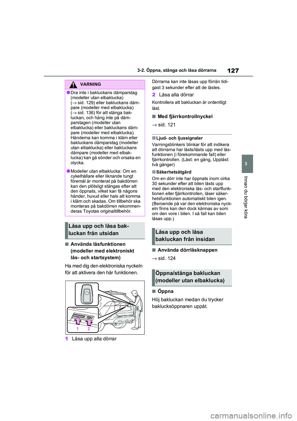 TOYOTA RAV4 2020 Bruksanvisningar (in Swedish) 127
3
3-2. Öppna, stänga och låsa dörrarna
Innan du börjar köra
OM42D32SE
■Använda låsfunktionen
(modeller med elektroniskt
lås- och startsystem)
Ha med dig den elektroniska nyckeln
för TOYOTA RAV4 2020 Bruksanvisningar (in Swedish) 127
3
3-2. Öppna, stänga och låsa dörrarna
Innan du börjar köra
OM42D32SE
■Använda låsfunktionen
(modeller med elektroniskt
lås- och startsystem)
Ha med dig den elektroniska nyckeln
för