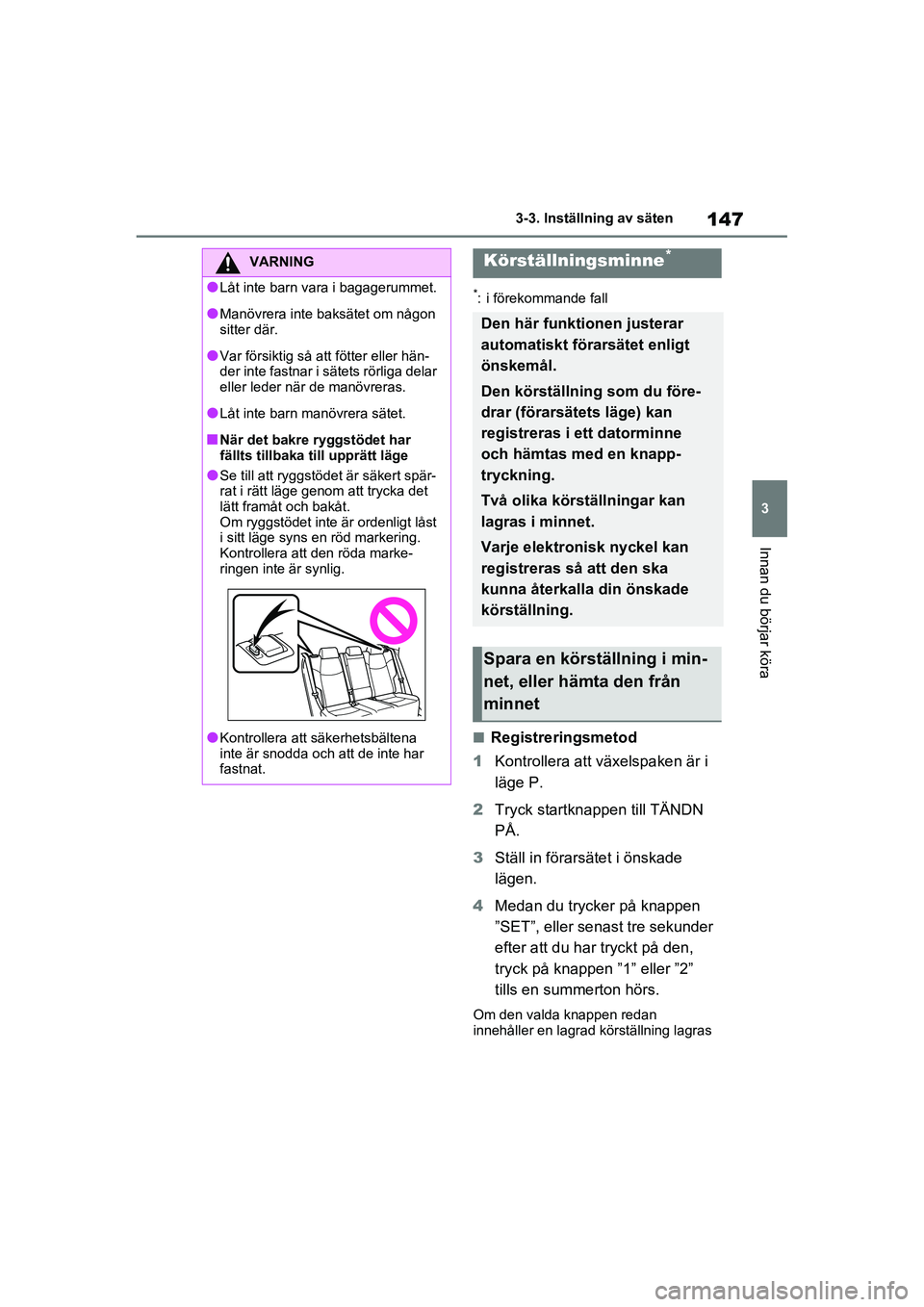 TOYOTA RAV4 2020 Bruksanvisningar (in Swedish) 147
3
3-3. Inställning av säten
Innan du börjar köra
OM42D32SE
*: i förekommande fall
■Registreringsmetod
1 Kontrollera att vä xelspaken är i
läge P.
2 Tryck startknappen till TÄNDN
PÅ.
TOYOTA RAV4 2020 Bruksanvisningar (in Swedish) 147
3
3-3. Inställning av säten
Innan du börjar köra
OM42D32SE
*: i förekommande fall
■Registreringsmetod
1 Kontrollera att vä xelspaken är i
läge P.
2 Tryck startknappen till TÄNDN
PÅ.