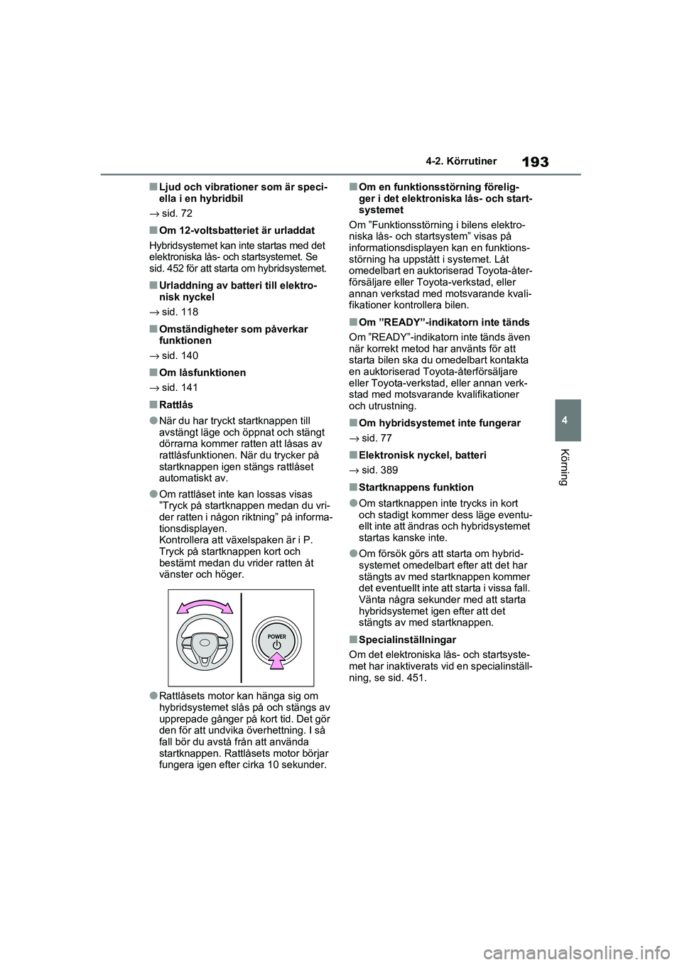 TOYOTA RAV4 2020 Bruksanvisningar (in Swedish) 193
4
4-2. Körrutiner
Körning
OM42D32SE
■Ljud och vibrationer som är speci-
ella i en hybridbil
→ sid. 72
■Om 12-voltsbatteriet är urladdat
Hybridsystemet kan int e startas med det
elektron TOYOTA RAV4 2020 Bruksanvisningar (in Swedish) 193
4
4-2. Körrutiner
Körning
OM42D32SE
■Ljud och vibrationer som är speci-
ella i en hybridbil
→ sid. 72
■Om 12-voltsbatteriet är urladdat
Hybridsystemet kan int e startas med det
elektron