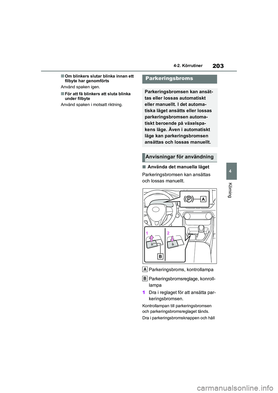 TOYOTA RAV4 2020 Bruksanvisningar (in Swedish) 203
4
4-2. Körrutiner
Körning
OM42D32SE
■Om blinkers slutar
blinka innan ett
filbyte har genomförts
Använd spaken igen.
■För att få blinkers att sluta blinka
under filbyte
Använd spaken TOYOTA RAV4 2020 Bruksanvisningar (in Swedish) 203
4
4-2. Körrutiner
Körning
OM42D32SE
■Om blinkers slutar
blinka innan ett
filbyte har genomförts
Använd spaken igen.
■För att få blinkers att sluta blinka
under filbyte
Använd spaken