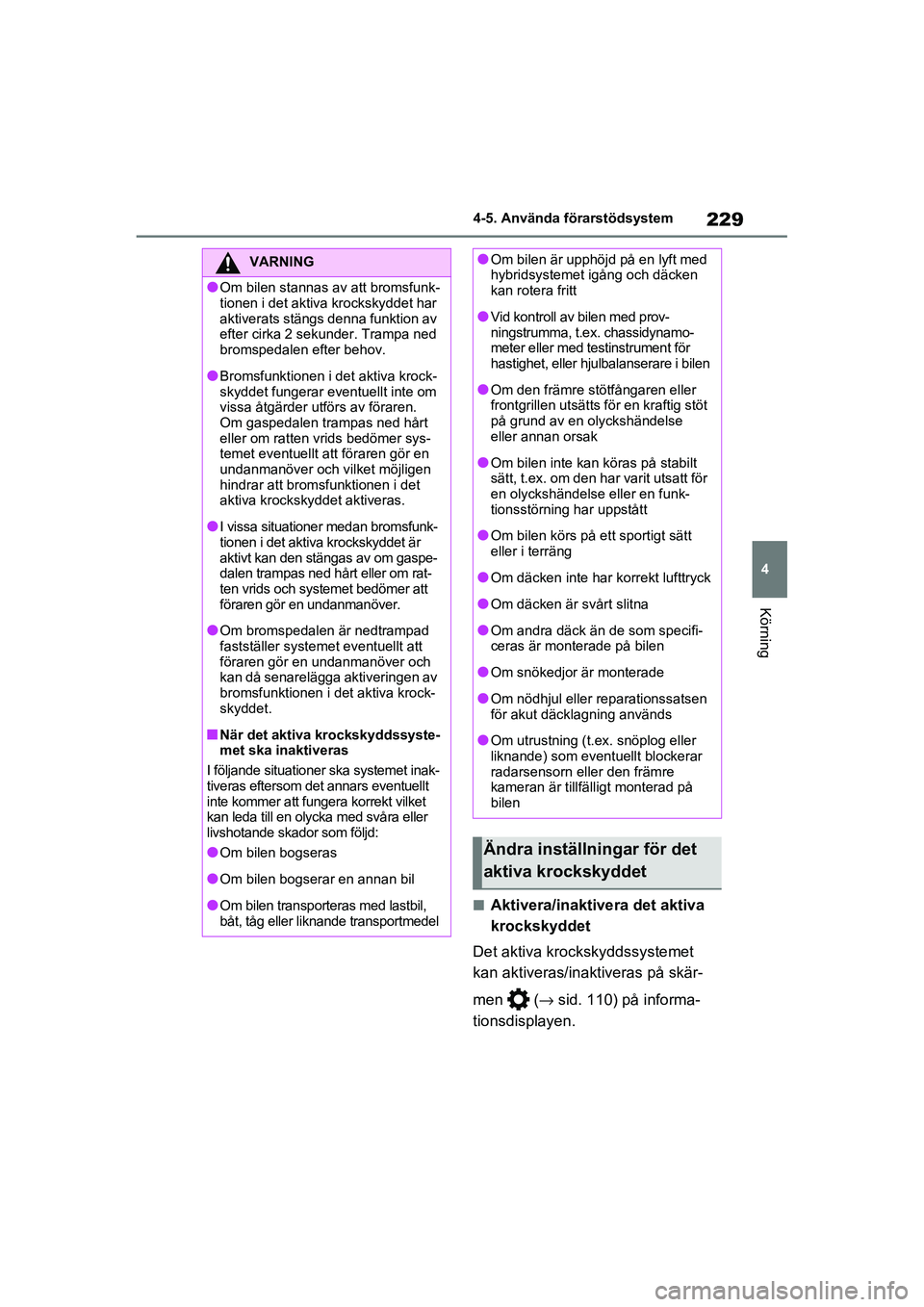TOYOTA RAV4 2020 Bruksanvisningar (in Swedish) 229
4
4-5. Använda förarstödsystem
Körning
OM42D32SE
■Aktivera/inaktivera det aktiva
krockskyddet
Det aktiva krockskyddssystemet
kan aktiveras/inaktiveras på skär-
men ( →sid. 110) på i TOYOTA RAV4 2020 Bruksanvisningar (in Swedish) 229
4
4-5. Använda förarstödsystem
Körning
OM42D32SE
■Aktivera/inaktivera det aktiva
krockskyddet
Det aktiva krockskyddssystemet
kan aktiveras/inaktiveras på skär-
men ( →sid. 110) på i