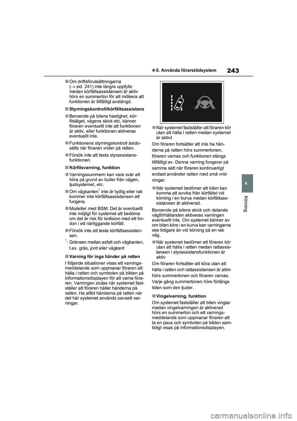 TOYOTA RAV4 2020 Bruksanvisningar (in Swedish) 243
4
4-5. Använda förarstödsystem
Körning
OM42D32SE
●Om driftsförutsättningarna
(→
sid. 241) inte l ängre uppfylls
medan körfältsassistansen är aktiv
hörs en summerton för att indi TOYOTA RAV4 2020 Bruksanvisningar (in Swedish) 243
4
4-5. Använda förarstödsystem
Körning
OM42D32SE
●Om driftsförutsättningarna
(→
sid. 241) inte l ängre uppfylls
medan körfältsassistansen är aktiv
hörs en summerton för att indi