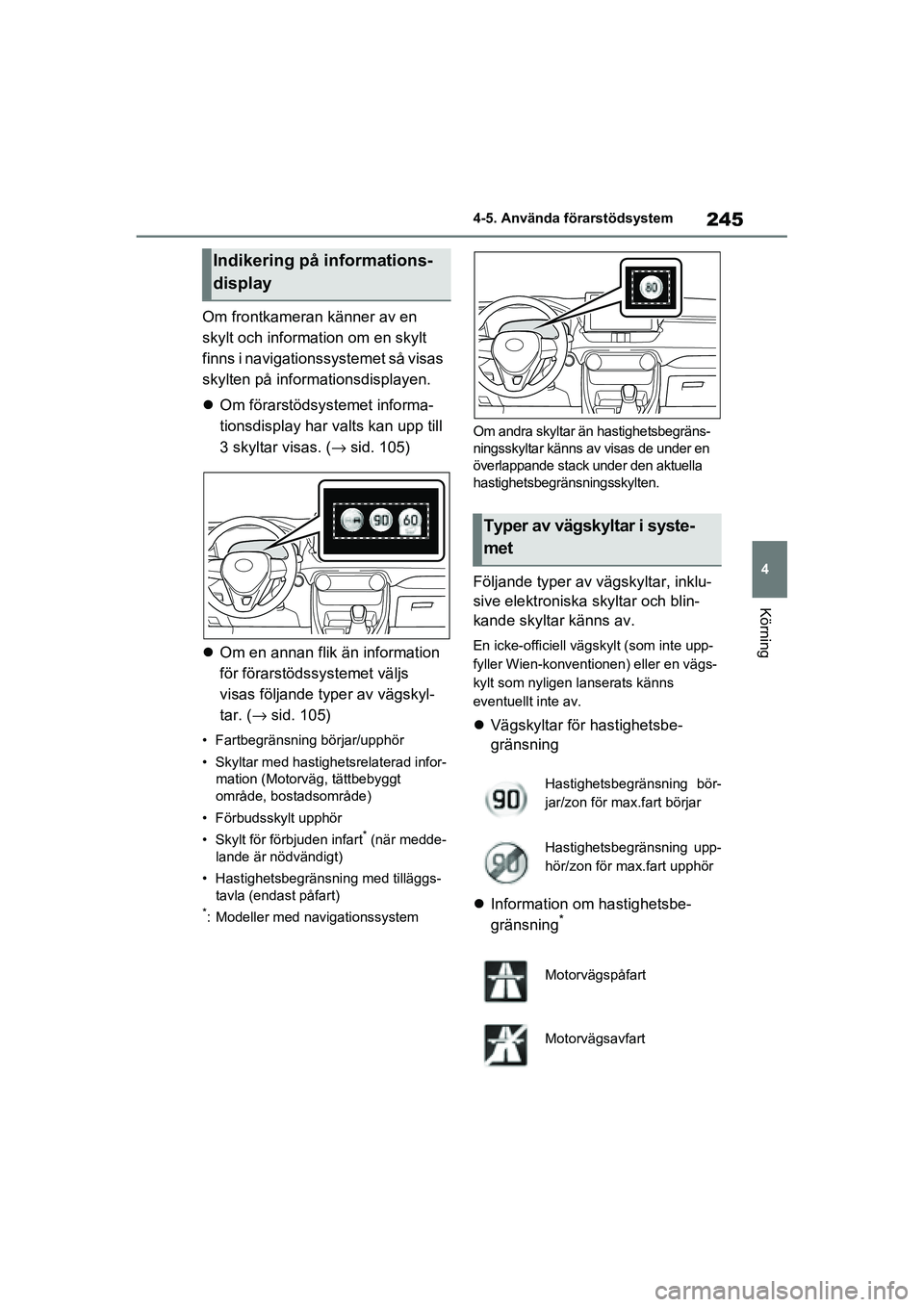 TOYOTA RAV4 2020 Bruksanvisningar (in Swedish) 245
4
4-5. Använda förarstödsystem
Körning
OM42D32SE
Om frontkameran känner av en
skylt och information om en skylt
finns i navigationssystemet så visas
skylten på informationsdisplayen.
TOYOTA RAV4 2020 Bruksanvisningar (in Swedish) 245
4
4-5. Använda förarstödsystem
Körning
OM42D32SE
Om frontkameran känner av en
skylt och information om en skylt
finns i navigationssystemet så visas
skylten på informationsdisplayen.
