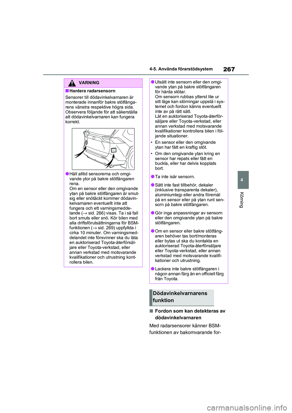 TOYOTA RAV4 2020 Bruksanvisningar (in Swedish) 267
4
4-5. Använda förarstödsystem
Körning
OM42D32SE
■Fordon som kan detekteras av
dödavinkelvarnaren
Med radarsensorer känner BSM-
funktionen av bakomvarande for-
VARNING
■Hantera radarsen TOYOTA RAV4 2020 Bruksanvisningar (in Swedish) 267
4
4-5. Använda förarstödsystem
Körning
OM42D32SE
■Fordon som kan detekteras av
dödavinkelvarnaren
Med radarsensorer känner BSM-
funktionen av bakomvarande for-
VARNING
■Hantera radarsen