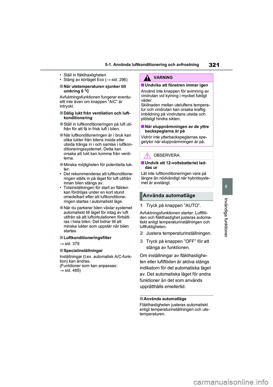 TOYOTA RAV4 2020 Bruksanvisningar (in Swedish) 321
5
5-1. Använda luftkonditionering och avfrostning
Invändiga funktioner
OM42D32SE
• Ställ in fläkthastigheten
• Stäng av körläget Eco (
→sid. 296)
■När utetemperaturen sjunker till TOYOTA RAV4 2020 Bruksanvisningar (in Swedish) 321
5
5-1. Använda luftkonditionering och avfrostning
Invändiga funktioner
OM42D32SE
• Ställ in fläkthastigheten
• Stäng av körläget Eco (
→sid. 296)
■När utetemperaturen sjunker till
