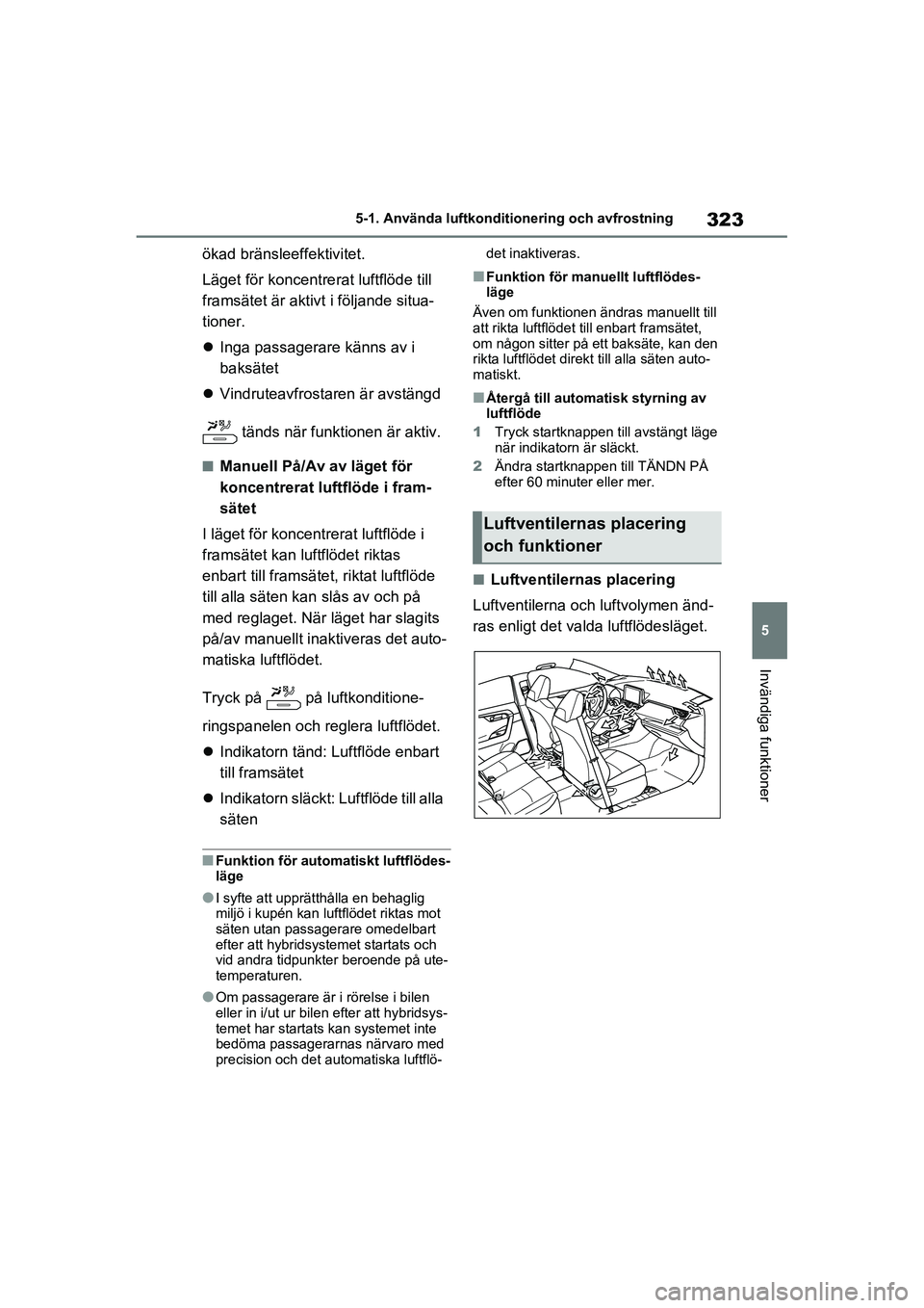 TOYOTA RAV4 2020 Bruksanvisningar (in Swedish) 323
5
5-1. Använda luftkonditionering och avfrostning
Invändiga funktioner
OM42D32SE
ökad bränsleeffektivitet.
Läget för koncentrerat luftflöde till
framsätet är aktivt i följande situa-
ti TOYOTA RAV4 2020 Bruksanvisningar (in Swedish) 323
5
5-1. Använda luftkonditionering och avfrostning
Invändiga funktioner
OM42D32SE
ökad bränsleeffektivitet.
Läget för koncentrerat luftflöde till
framsätet är aktivt i följande situa-
ti