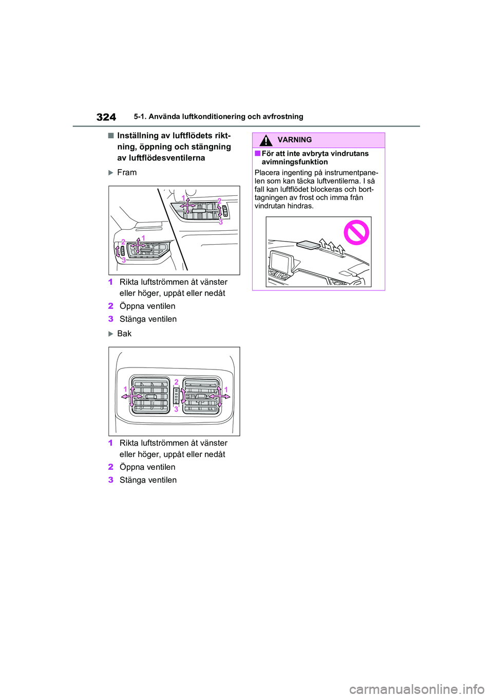 TOYOTA RAV4 2020 Bruksanvisningar (in Swedish) 3245-1. Använda luftkonditionering och avfrostning
OM42D32SE
■Inställning av luftflödets rikt-
ning, öppning och stängning
av luftflödesventilerna
Fram
1 Rikta luftströmmen åt vänster
TOYOTA RAV4 2020 Bruksanvisningar (in Swedish) 3245-1. Använda luftkonditionering och avfrostning
OM42D32SE
■Inställning av luftflödets rikt-
ning, öppning och stängning
av luftflödesventilerna
Fram
1 Rikta luftströmmen åt vänster