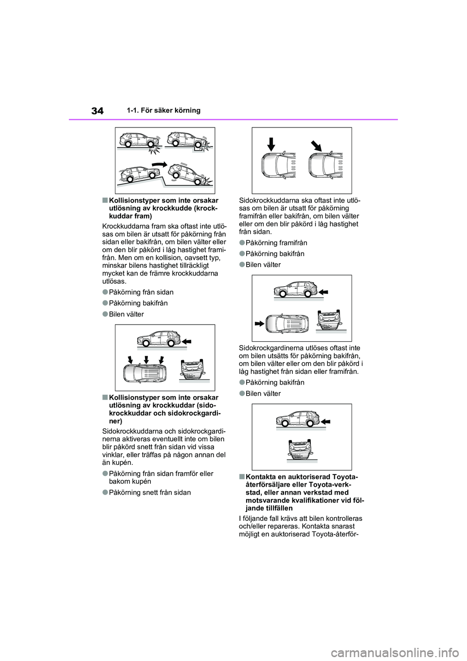 TOYOTA RAV4 2020  Bruksanvisningar (in Swedish) 341-1. För säker körning
OM42D32SE
■Kollisionstyper som inte orsakar 
utlösning av krockkudde (krock-
kuddar fram)
Krockkuddarna fram ska oftast inte utlö-
sas om bilen är utsatt för påkörn