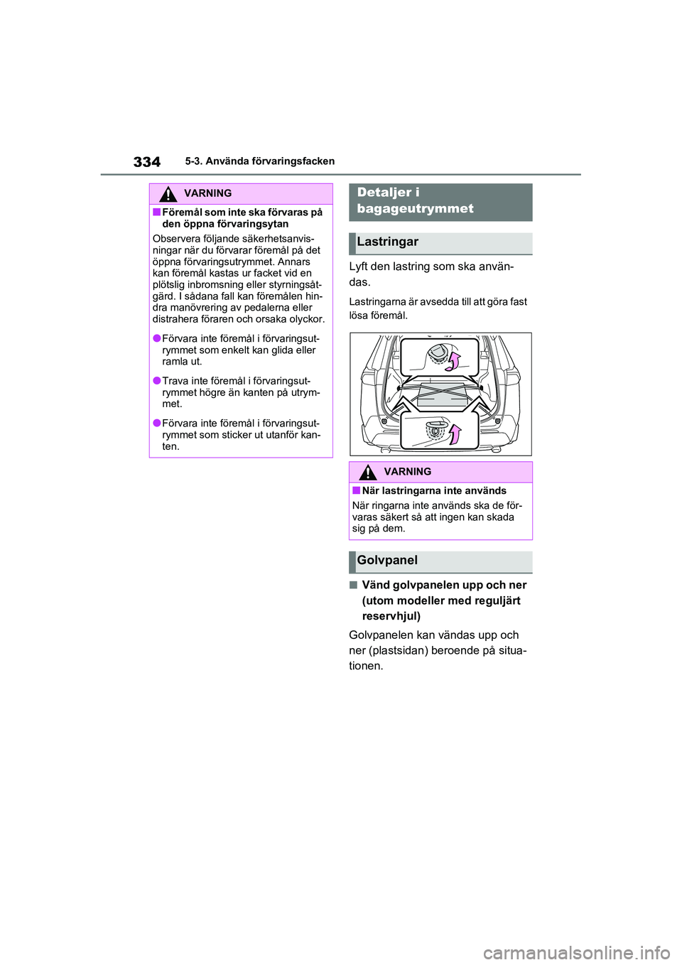 TOYOTA RAV4 2020 Bruksanvisningar (in Swedish) 3345-3. Använda förvaringsfacken
OM42D32SE
Lyft den lastring som ska använ-
das.
Lastringarna är avsedda till att göra fast
lösa föremål.
■Vänd golvpanelen upp och ner
(utom modeller med TOYOTA RAV4 2020 Bruksanvisningar (in Swedish) 3345-3. Använda förvaringsfacken
OM42D32SE
Lyft den lastring som ska använ-
das.
Lastringarna är avsedda till att göra fast
lösa föremål.
■Vänd golvpanelen upp och ner
(utom modeller med