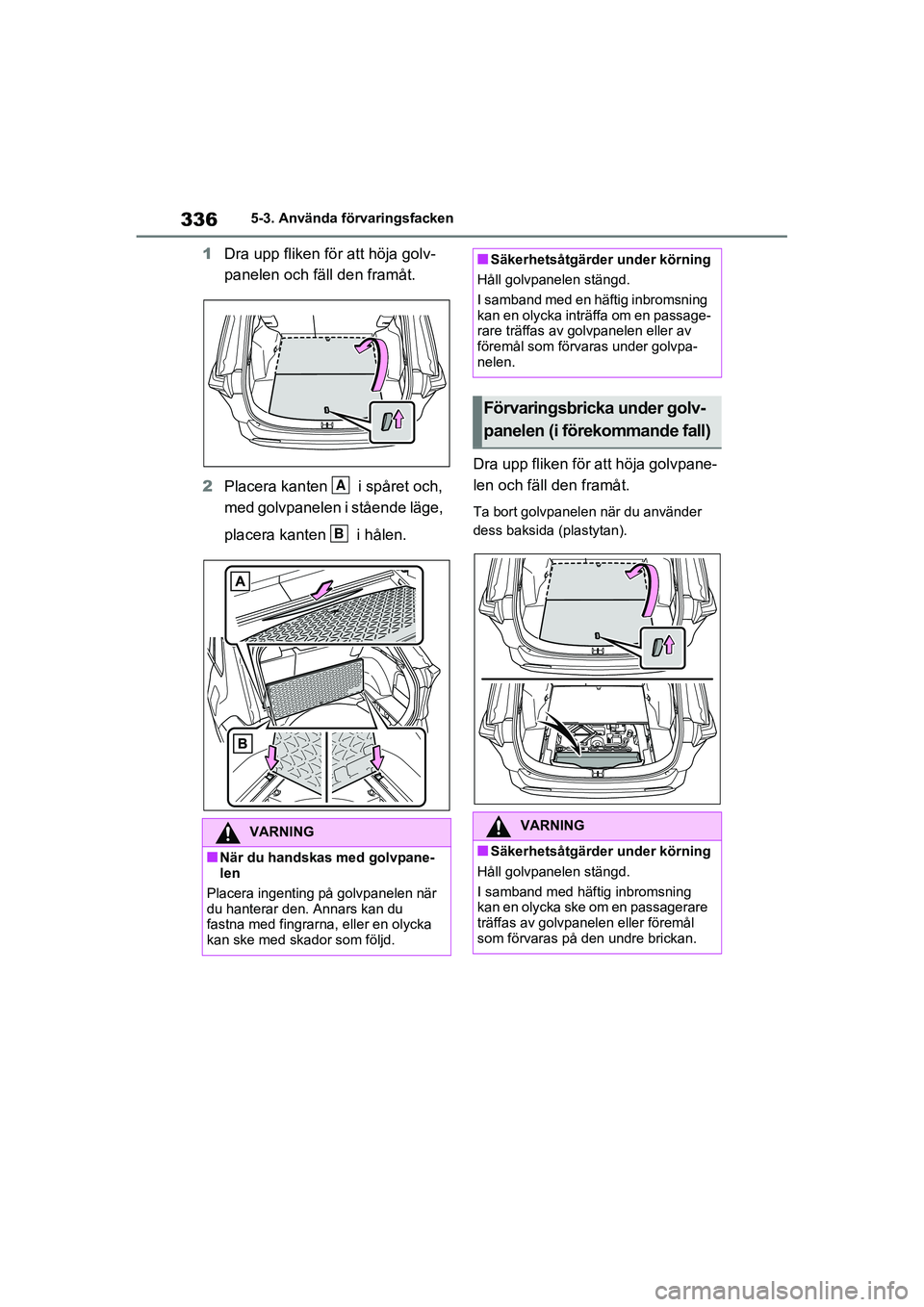 TOYOTA RAV4 2020 Bruksanvisningar (in Swedish) 3365-3. Använda förvaringsfacken
OM42D32SE
1Dra upp fliken för att höja golv-
panelen och fäll den framåt.
2 Placera kanten i spåret och,
med golvpanelen i stående läge,
placera kanten TOYOTA RAV4 2020 Bruksanvisningar (in Swedish) 3365-3. Använda förvaringsfacken
OM42D32SE
1Dra upp fliken för att höja golv-
panelen och fäll den framåt.
2 Placera kanten i spåret och,
med golvpanelen i stående läge,
placera kanten