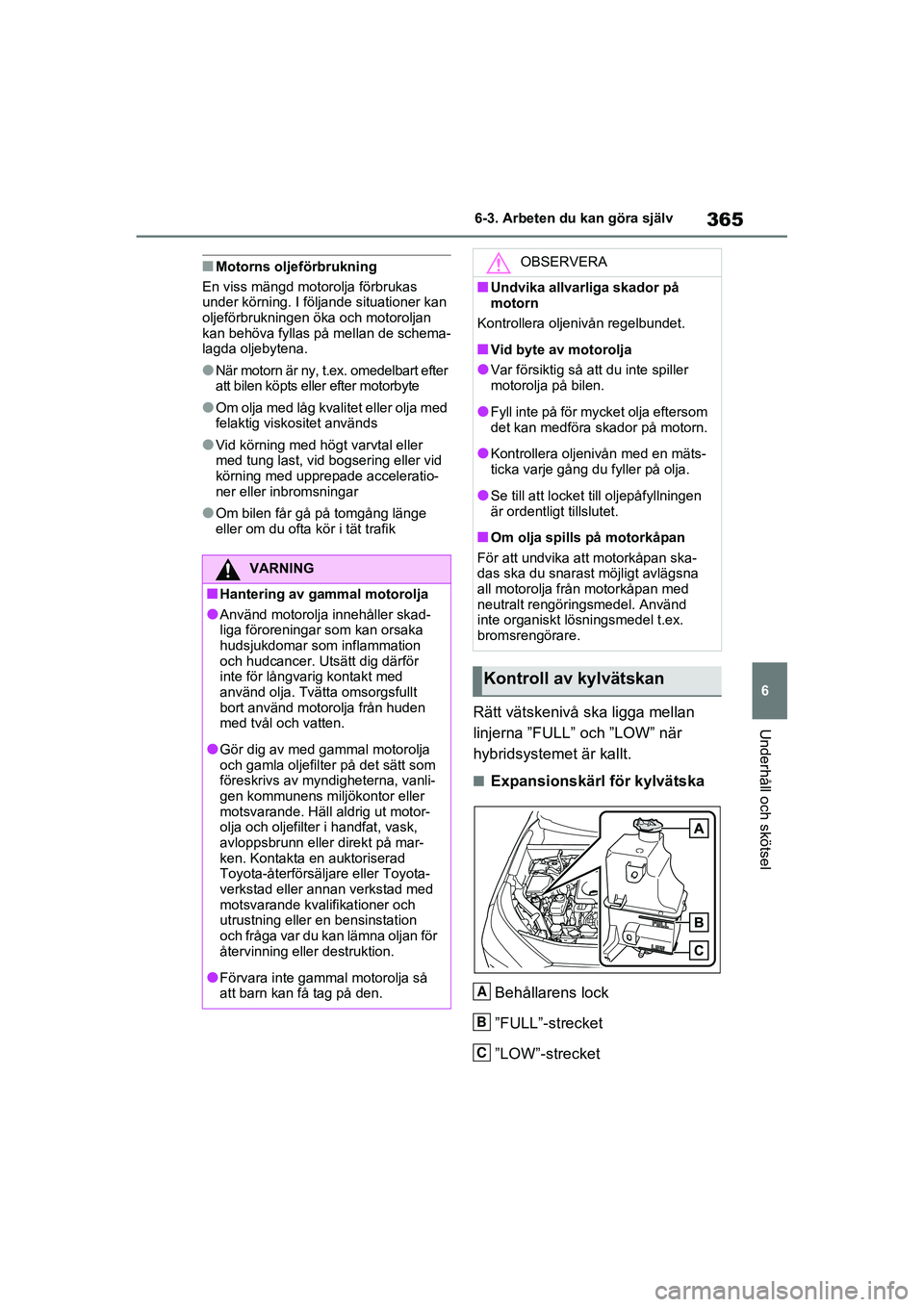 TOYOTA RAV4 2020 Bruksanvisningar (in Swedish) 365
6
6-3. Arbeten du kan göra själv
Underhåll och skötsel
OM42D32SE
■Motorns olje
förbrukning
En viss mängd mo torolja förbrukas
under körning. I följande situationer kan
oljeförbruknin TOYOTA RAV4 2020 Bruksanvisningar (in Swedish) 365
6
6-3. Arbeten du kan göra själv
Underhåll och skötsel
OM42D32SE
■Motorns olje
förbrukning
En viss mängd mo torolja förbrukas
under körning. I följande situationer kan
oljeförbruknin