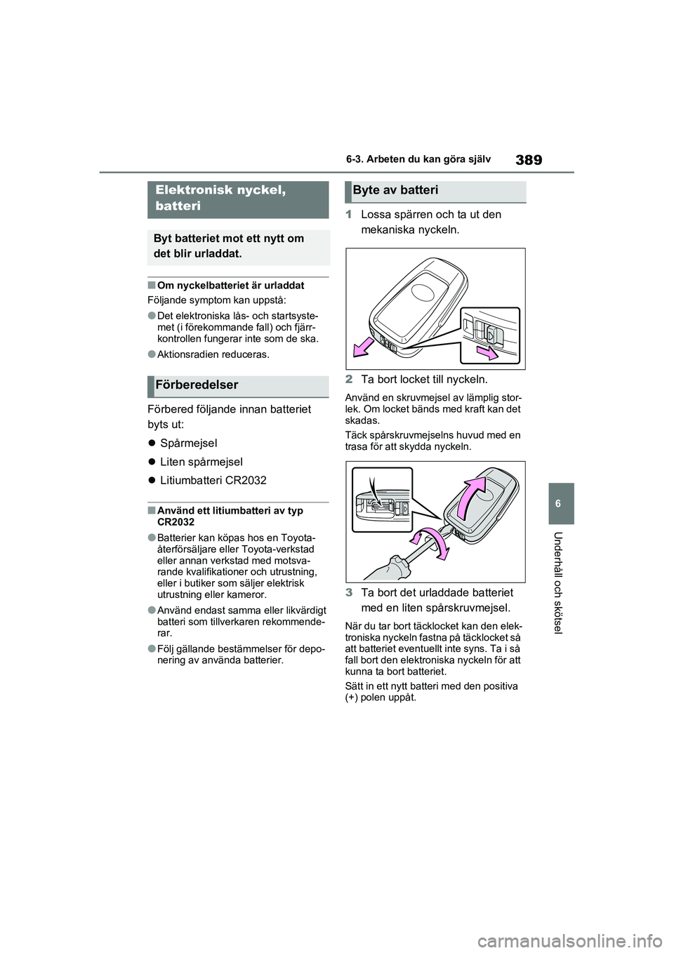 TOYOTA RAV4 2020 Bruksanvisningar (in Swedish) 389
6
6-3. Arbeten du kan göra själv
Underhåll och skötsel
OM42D32SE
■Om nyckelbatteriet är urladdat
Följande symptom kan uppstå:
●Det elektroniska lås- och startsyste-
met (i förekomman TOYOTA RAV4 2020 Bruksanvisningar (in Swedish) 389
6
6-3. Arbeten du kan göra själv
Underhåll och skötsel
OM42D32SE
■Om nyckelbatteriet är urladdat
Följande symptom kan uppstå:
●Det elektroniska lås- och startsyste-
met (i förekomman