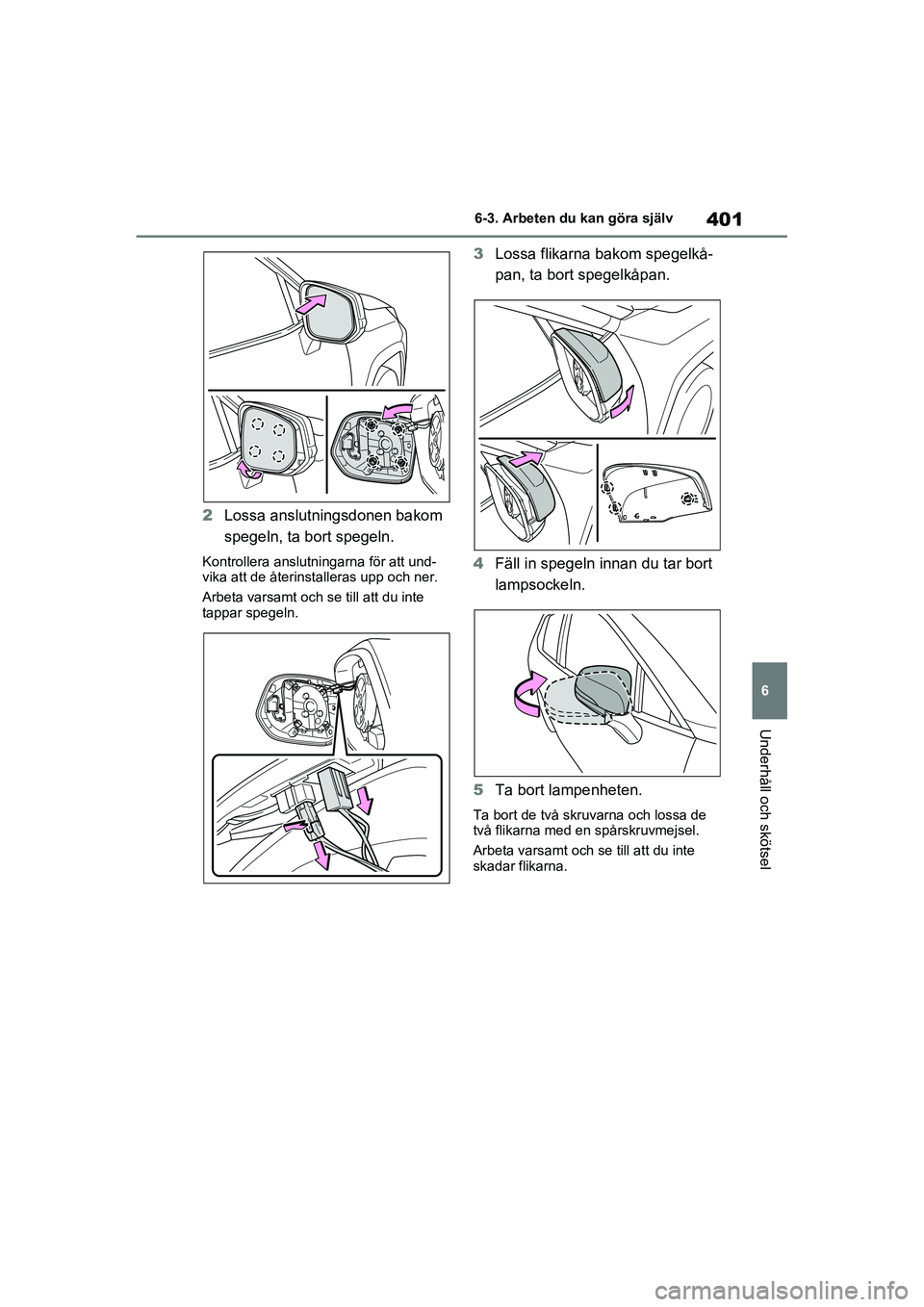TOYOTA RAV4 2020 Bruksanvisningar (in Swedish) 401
6
6-3. Arbeten du kan göra själv
Underhåll och skötsel
OM42D32SE
2
Lossa anslutningsdonen bakom
spegeln, ta bort spegeln.
Kontrollera anslutningarna för att und-
vika att de återinst allera TOYOTA RAV4 2020 Bruksanvisningar (in Swedish) 401
6
6-3. Arbeten du kan göra själv
Underhåll och skötsel
OM42D32SE
2
Lossa anslutningsdonen bakom
spegeln, ta bort spegeln.
Kontrollera anslutningarna för att und-
vika att de återinst allera