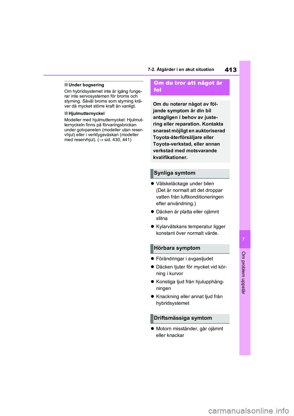 TOYOTA RAV4 2020 Bruksanvisningar (in Swedish) 413
7
7-2. Åtgärder i en akut situation
Om problem uppstår
OM42D32SE
■Under bogsering
Om hybridsystemet i nte är igång funge-
rar inte servosystemen för broms och
styrning. Såväl brom s som TOYOTA RAV4 2020 Bruksanvisningar (in Swedish) 413
7
7-2. Åtgärder i en akut situation
Om problem uppstår
OM42D32SE
■Under bogsering
Om hybridsystemet i nte är igång funge-
rar inte servosystemen för broms och
styrning. Såväl brom s som