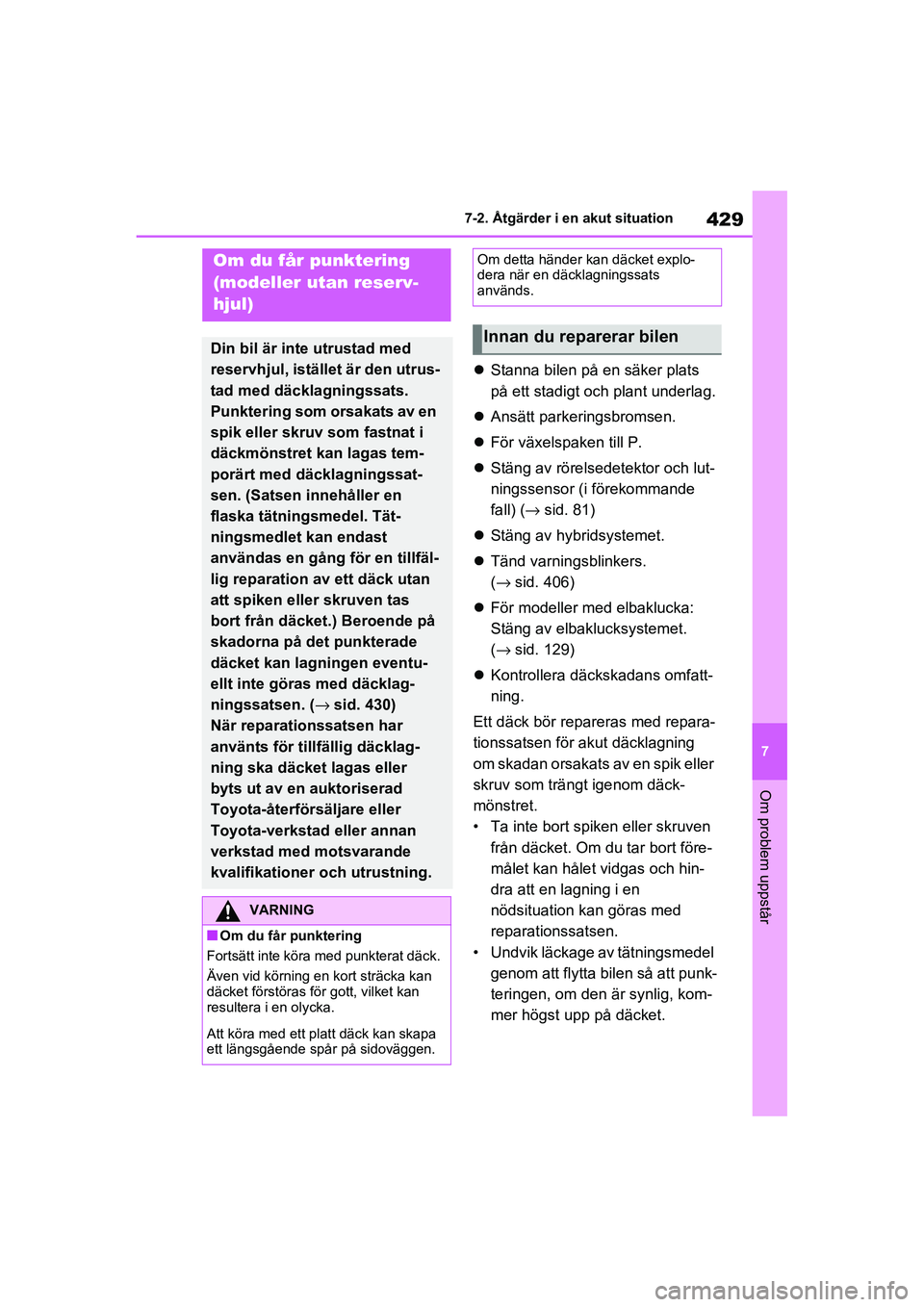 TOYOTA RAV4 2020 Bruksanvisningar (in Swedish) 429
7
7-2. Åtgärder i en akut situation
Om problem uppstår
OM42D32SE
Stanna bilen på en säker plats
på ett stadigt och plant underlag.
Ansätt parkeringsbromsen.
För växelspaken t TOYOTA RAV4 2020 Bruksanvisningar (in Swedish) 429
7
7-2. Åtgärder i en akut situation
Om problem uppstår
OM42D32SE
Stanna bilen på en säker plats
på ett stadigt och plant underlag.
Ansätt parkeringsbromsen.
För växelspaken t