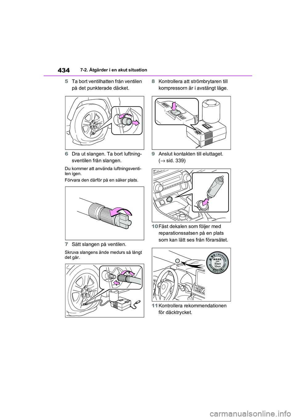 TOYOTA RAV4 2020  Bruksanvisningar (in Swedish) 4347-2. Åtgärder i en akut situation
OM42D32SE
5Ta bort ventilhatten från ventilen 
på det punkterade däcket.
6 Dra ut slangen. Ta bort luftning-
sventilen från slangen.
Du kommer att använd a 