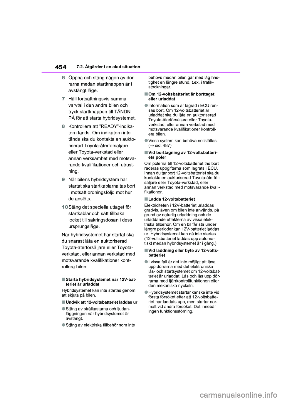 TOYOTA RAV4 2020  Bruksanvisningar (in Swedish) 4547-2. Åtgärder i en akut situation
OM42D32SE
6Öppna och stäng  någon av dör-
rarna medan startknappen är i 
avstängt läge.
7 Håll fortsättningsvis samma 
varvtal i den andra bilen och 
tr