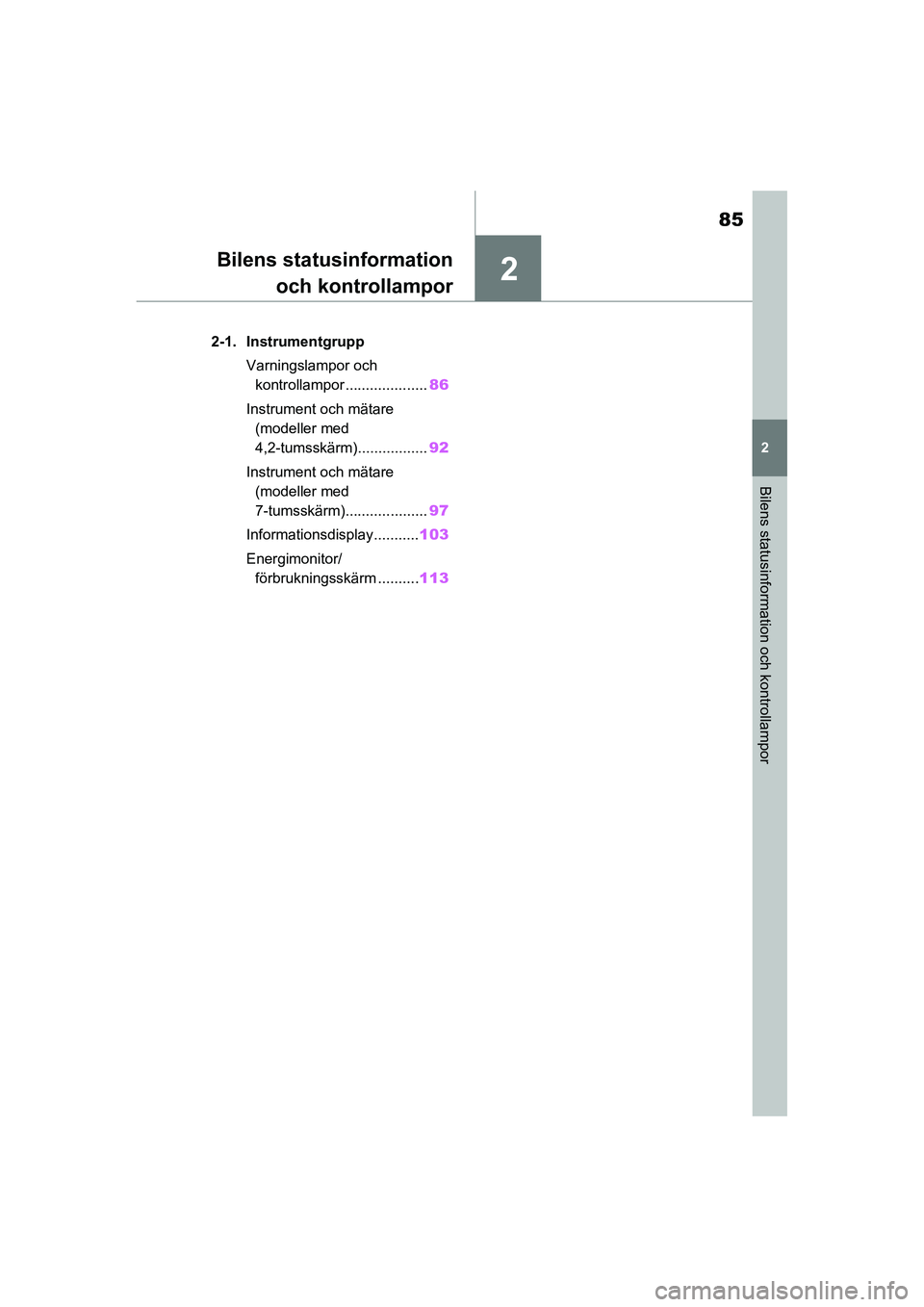 TOYOTA RAV4 2020 Bruksanvisningar (in Swedish) 2
85
2
Bilens statusinformation och kontrollampor
OM42D32SE
Bilens statusinformationoch kontrollampor
2-1. Instrumentgrupp
Varningslampor och kontrollampor .................... 86
Instrument och mäta TOYOTA RAV4 2020 Bruksanvisningar (in Swedish) 2
85
2
Bilens statusinformation och kontrollampor
OM42D32SE
Bilens statusinformationoch kontrollampor
2-1. Instrumentgrupp
Varningslampor och kontrollampor .................... 86
Instrument och mäta