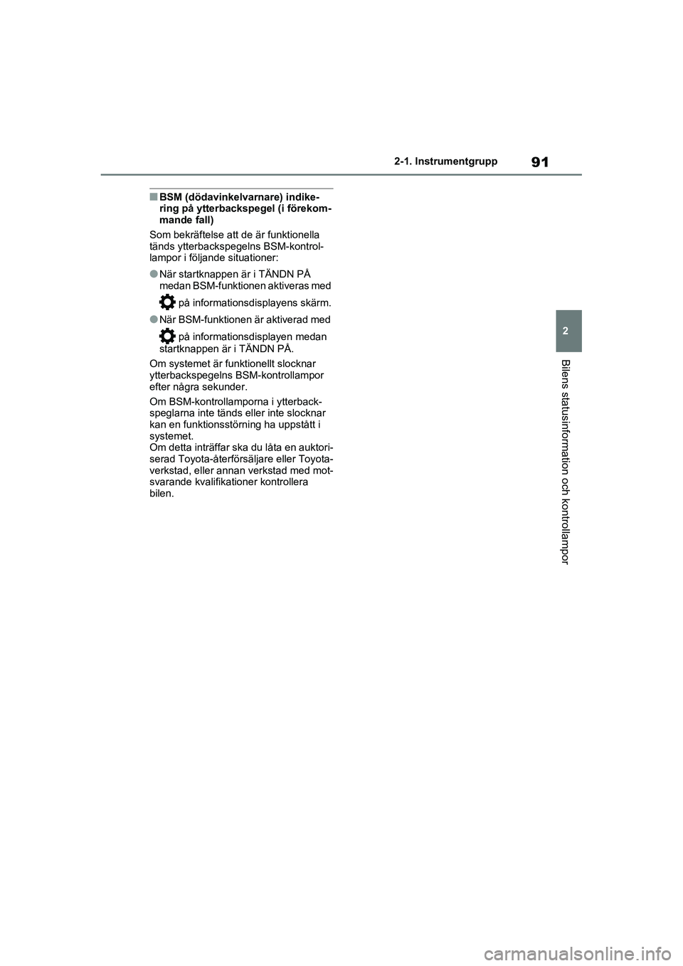TOYOTA RAV4 2020  Bruksanvisningar (in Swedish) 91
2
2-1. Instrumentgrupp
Bilens statusinformation och kontrollampor
OM42D32SE
■BSM (dödavinkelvarnare) indike-
ring på ytterbackspegel (i förekom-
mande fall)
Som bekräftelse att de är funktio