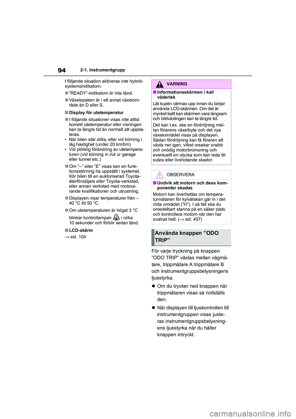 TOYOTA RAV4 2020  Bruksanvisningar (in Swedish) 942-1. Instrumentgrupp
OM42D32SE
I följande situation aktiveras inte hybrid-
systemsindikatorn.
●”READY”-indikatorn är inte tänd.
●Växelspaken är i ett annat växelom-
råde än D eller S