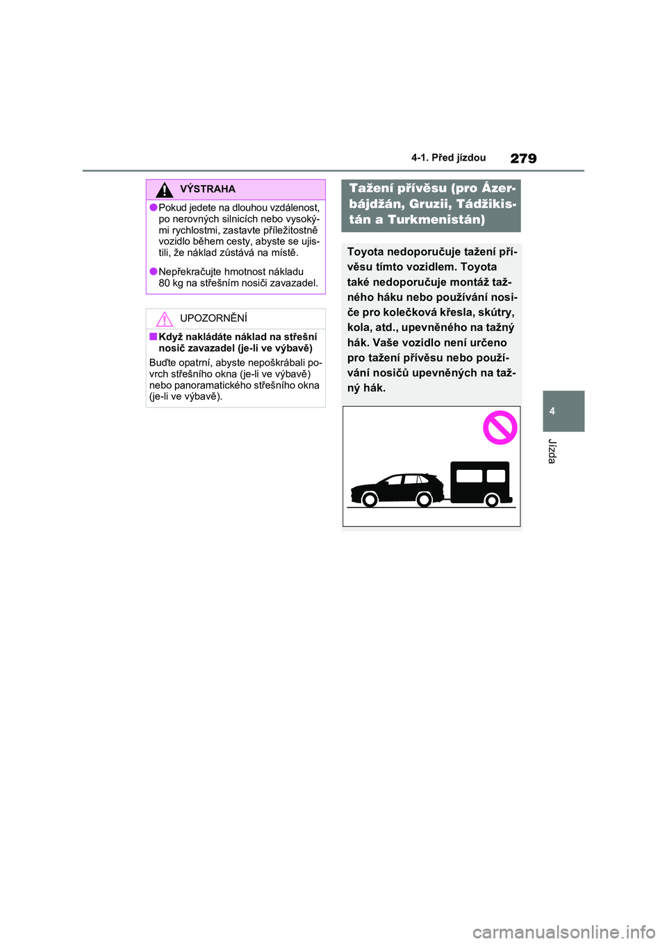 TOYOTA RAV4 2020 Návod na použití (in Czech) 279
4
4-1. Před jízdou
Jízda
VÝSTRAHA
●Pokud jedete na dlouhou vzdálenost,
po nerovných silnicích nebo vysoký-
mi rychlostmi, zastav te příležitostně vozidlo během cesty, abyste se TOYOTA RAV4 2020 Návod na použití (in Czech) 279
4
4-1. Před jízdou
Jízda
VÝSTRAHA
●Pokud jedete na dlouhou vzdálenost,
po nerovných silnicích nebo vysoký-
mi rychlostmi, zastav te příležitostně vozidlo během cesty, abyste se