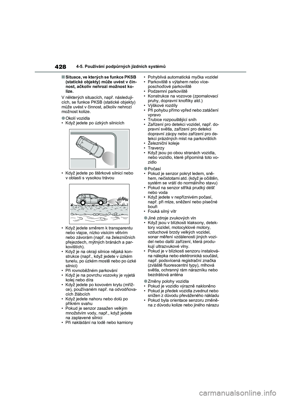 TOYOTA RAV4 2020  Návod na použití (in Czech) 4284-5. Používání podpůrných jízdních systémů
■Situace, ve kterých se funkce PKSB  
(statické objekty) může uvést v čin- nost, ačkoliv nehrozí možnost ko- 
lize. 
V některých si