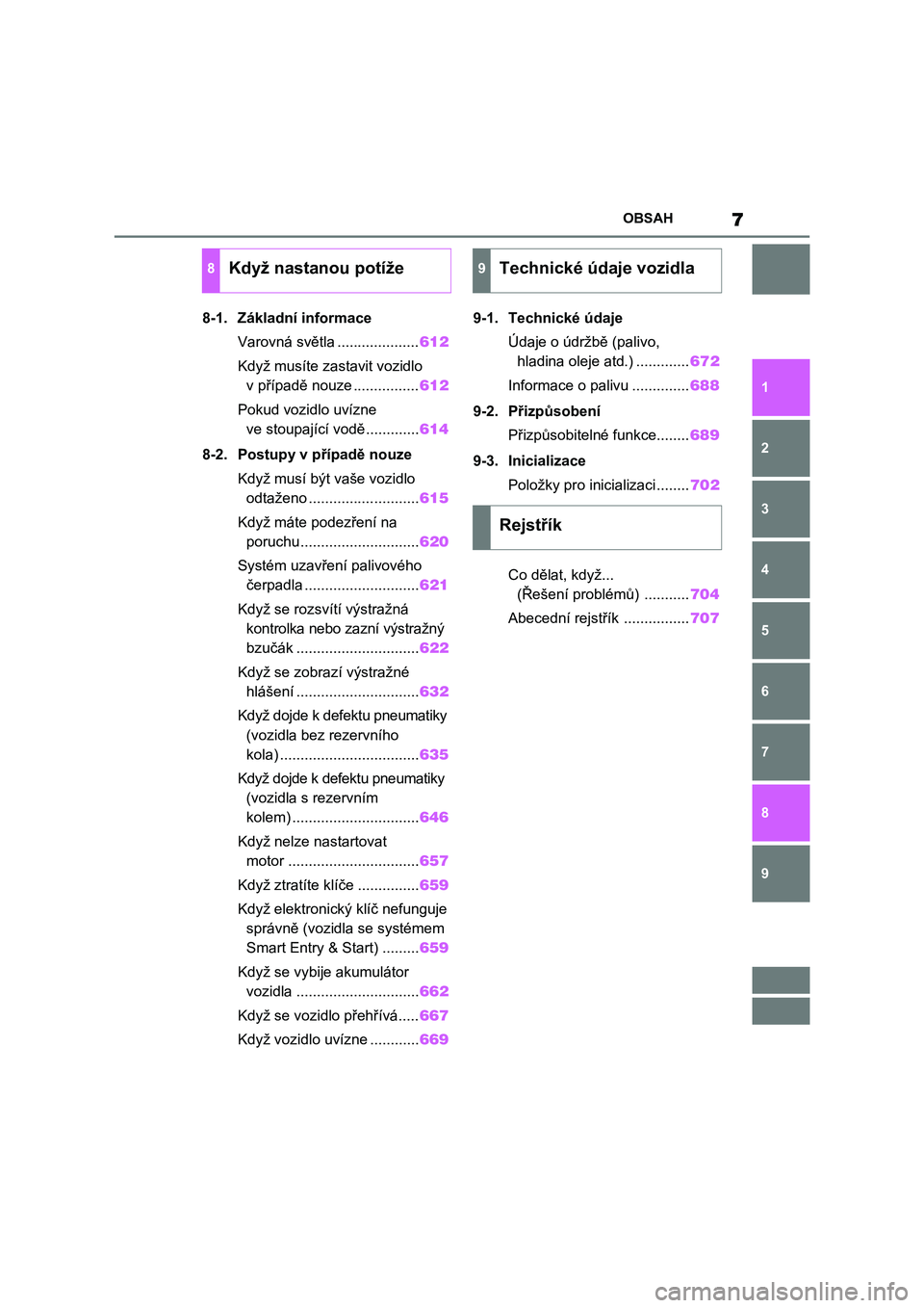 TOYOTA RAV4 2020  Návod na použití (in Czech) 7OBSAH
1
6 5
4
3
2
8
7
9
8-1. Základní informace
Varovná světla ....................612
Když musíte zastavit vozidlo 
v případě nouze ................612
Pokud vozidlo uvízne 
ve stoupajíc�