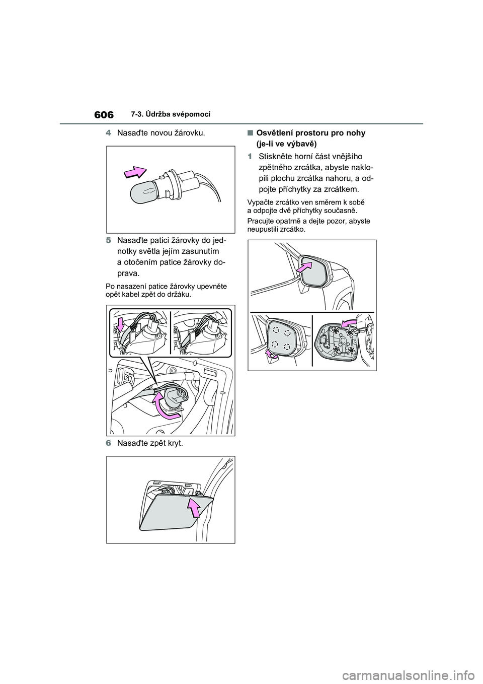 TOYOTA RAV4 2020  Návod na použití (in Czech) 6067-3. Údržba svépomocí
4Nasaďte novou žárovku. 
5 Nasaďte patici žárovky do jed- 
notky světla jejím zasunutím 
a otočením patice žárovky do-
prava.
Po nasazení  patice žárovky u