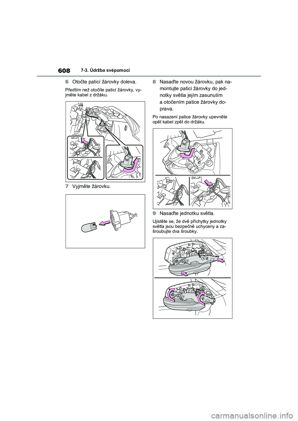 TOYOTA RAV4 2020  Návod na použití (in Czech) 6087-3. Údržba svépomocí
6Otočte paticí žárovky doleva.
Předtím než otočíte paticí žárovky, vy- 
jměte kabel z držáku.
7 Vyjměte žárovku. 
8 Nasaďte novou žárovku, pak na- 
mo