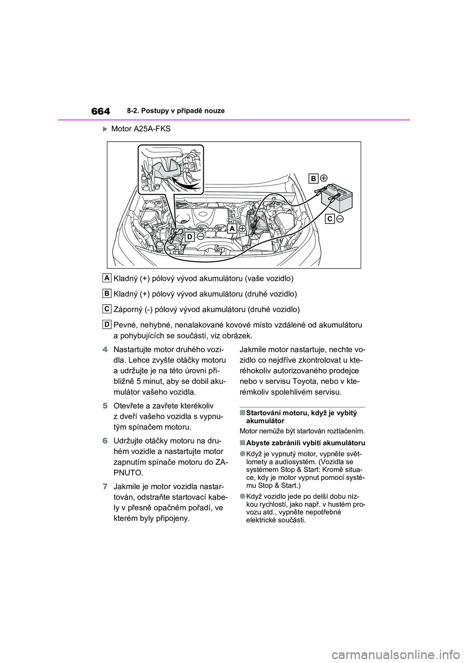 TOYOTA RAV4 2020 Návod na použití (in Czech) 6648-2. Postupy v případě nouze
Motor A25A-FKS
Kladný (+) pólový vývod ak umulátoru (vaše vozidlo)
Kladný (+) pólový vývod akumulátoru (druhé vozidlo)
Záporný (-) pólový vývod TOYOTA RAV4 2020 Návod na použití (in Czech) 6648-2. Postupy v případě nouze
Motor A25A-FKS
Kladný (+) pólový vývod ak umulátoru (vaše vozidlo)
Kladný (+) pólový vývod akumulátoru (druhé vozidlo)
Záporný (-) pólový vývod