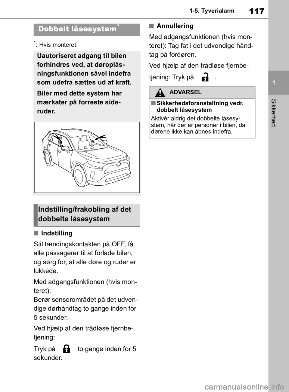TOYOTA RAV4 2019 Brugsanvisning (in Danish) 117
1
1-5. Tyverialarm
Sikkerhed
*: Hvis monteret
nIndstilling
Stil tændingskontakten på OFF, få
alle passagerer til at forlade bilen,
og sørg for, at alle døre og ruder er
lukkede.
Med adgang TOYOTA RAV4 2019 Brugsanvisning (in Danish) 117
1
1-5. Tyverialarm
Sikkerhed
*: Hvis monteret
nIndstilling
Stil tændingskontakten på OFF, få
alle passagerer til at forlade bilen,
og sørg for, at alle døre og ruder er
lukkede.
Med adgang