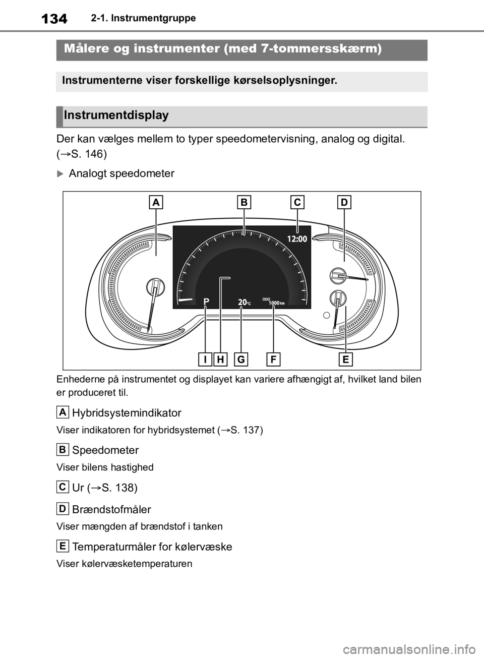 TOYOTA RAV4 2019 Brugsanvisning (in Danish) 1342-1. Instrumentgruppe
Der kan vælges mellem to typer speedometervisning, analog og digital.
( S. 146)
Analogt speedometer
Enhederne på instrumentet og displayet kan variere afhængigt af, TOYOTA RAV4 2019 Brugsanvisning (in Danish) 1342-1. Instrumentgruppe
Der kan vælges mellem to typer speedometervisning, analog og digital.
( S. 146)
Analogt speedometer
Enhederne på instrumentet og displayet kan variere afhængigt af,