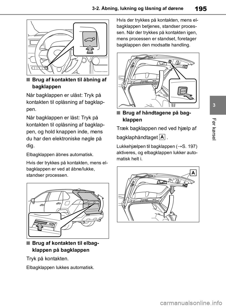 TOYOTA RAV4 2019 Brugsanvisning (in Danish) 195
3
3-2. Åbning, lukning og låsning af dørene
Før kørsel
nBrug af kontakten til åbning af
bagklappen
Når bagklappen er ulåst: Tryk på
kontakten til oplå sning af bagklap-
pen.
Når bagkl TOYOTA RAV4 2019 Brugsanvisning (in Danish) 195
3
3-2. Åbning, lukning og låsning af dørene
Før kørsel
nBrug af kontakten til åbning af
bagklappen
Når bagklappen er ulåst: Tryk på
kontakten til oplå sning af bagklap-
pen.
Når bagkl
