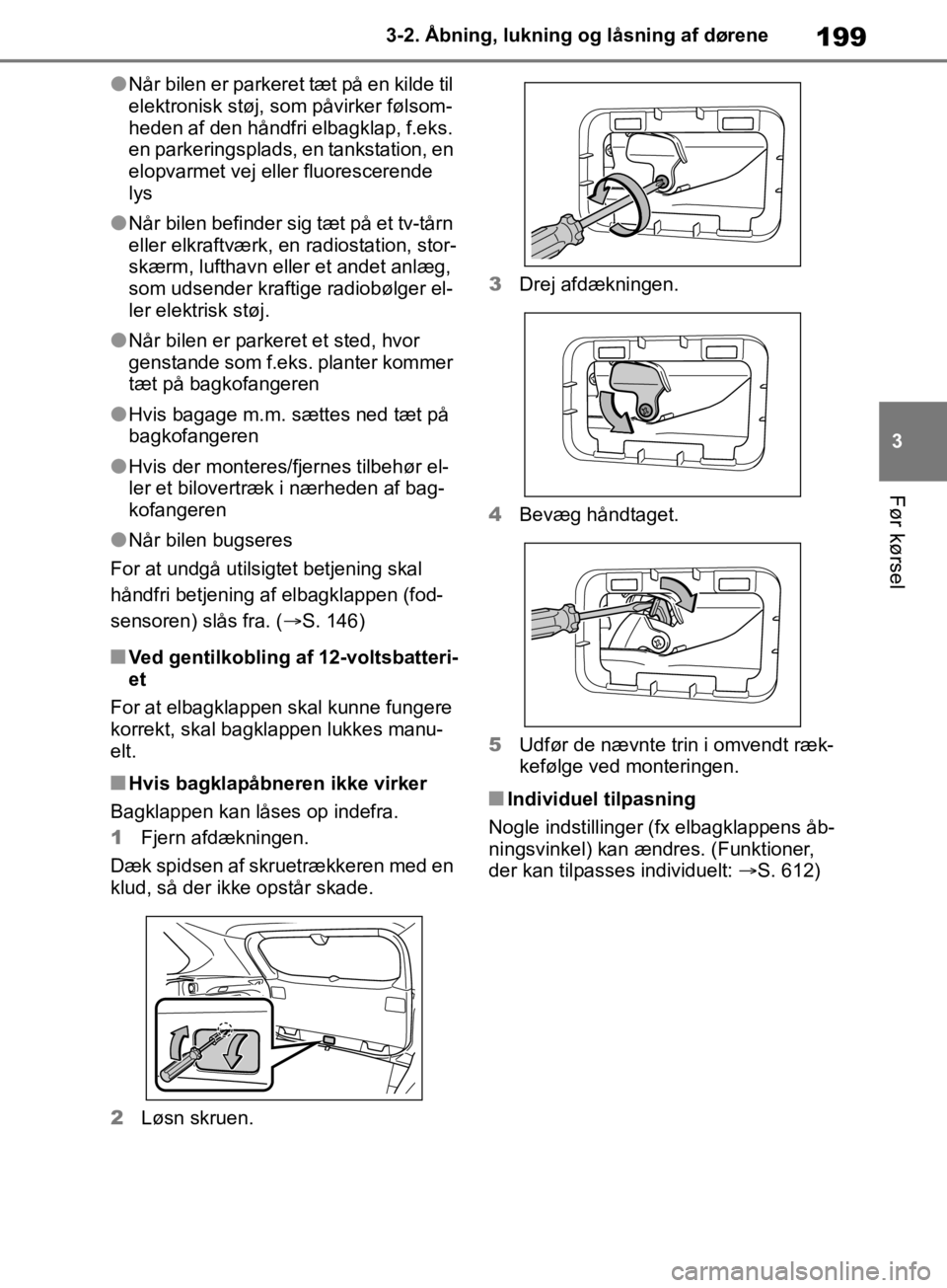 TOYOTA RAV4 2019 Brugsanvisning (in Danish) 199
3
3-2. Åbning, lukning og låsning af dørene
Før kørsel
lNår bilen er parkeret tæt på en kilde til
elektronisk støj, som påvirker følsom-
heden af den håndfri elbagklap, f.eks.
en par TOYOTA RAV4 2019 Brugsanvisning (in Danish) 199
3
3-2. Åbning, lukning og låsning af dørene
Før kørsel
lNår bilen er parkeret tæt på en kilde til
elektronisk støj, som påvirker følsom-
heden af den håndfri elbagklap, f.eks.
en par