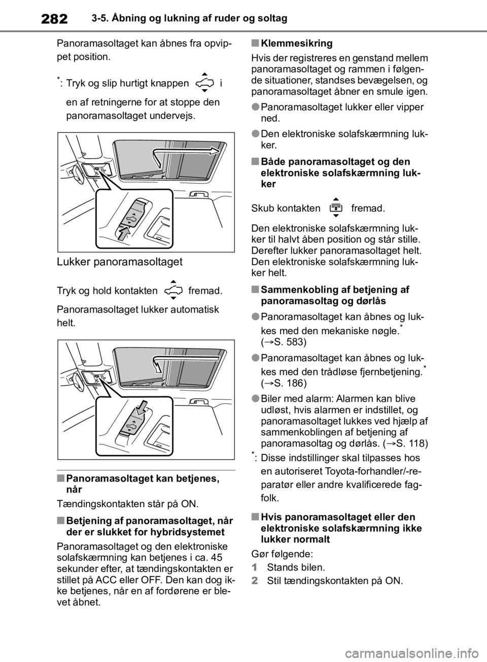 TOYOTA RAV4 2019 Brugsanvisning (in Danish) 2823-5. Åbning og lukning af ruder og soltag
Panoramasoltaget kan åbnes fra opvip-
pet position.
*: Tryk og slip hurtigt knappen i en af retningerne for at stoppe den
panoramasoltaget undervejs. TOYOTA RAV4 2019 Brugsanvisning (in Danish) 2823-5. Åbning og lukning af ruder og soltag
Panoramasoltaget kan åbnes fra opvip-
pet position.
*: Tryk og slip hurtigt knappen i en af retningerne for at stoppe den
panoramasoltaget undervejs.