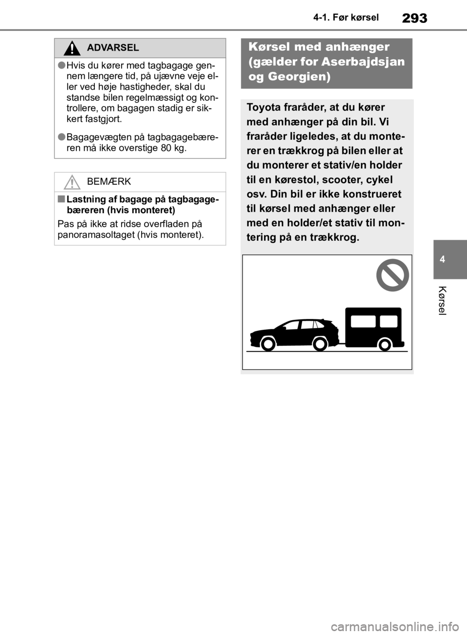 TOYOTA RAV4 2019 Brugsanvisning (in Danish) 293
4
4-1. Før kørsel
Kørsel
ADVARSEL
lHvis du kører med tagbagage gen-
nem længere tid, på ujævne veje el-
ler ved høje hastigheder, skal du
standse bilen regelmæssigt og kon-
trollere, om TOYOTA RAV4 2019 Brugsanvisning (in Danish) 293
4
4-1. Før kørsel
Kørsel
ADVARSEL
lHvis du kører med tagbagage gen-
nem længere tid, på ujævne veje el-
ler ved høje hastigheder, skal du
standse bilen regelmæssigt og kon-
trollere, om