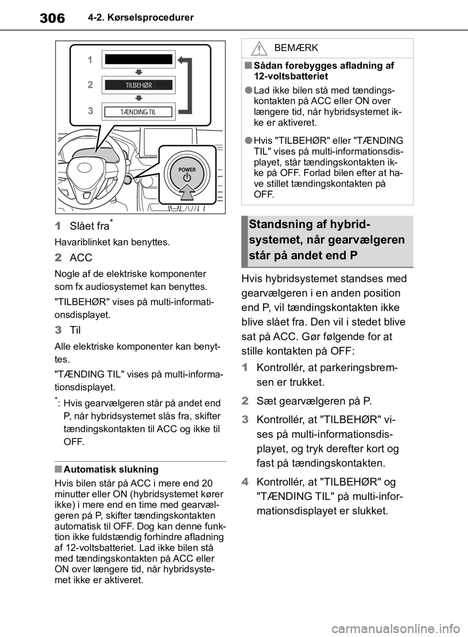 TOYOTA RAV4 2019 Brugsanvisning (in Danish) 3064-2. Kørselsprocedurer
1Slået fra*
Havariblinket kan benyttes.
2ACC
Nogle af de elektriske komponenter
som fx audiosystemet kan benyttes.
"TILBEHØR" vises på multi-informati-
onsdisplayet.
3 TOYOTA RAV4 2019 Brugsanvisning (in Danish) 3064-2. Kørselsprocedurer
1Slået fra*
Havariblinket kan benyttes.
2ACC
Nogle af de elektriske komponenter
som fx audiosystemet kan benyttes.
"TILBEHØR" vises på multi-informati-
onsdisplayet.
3
