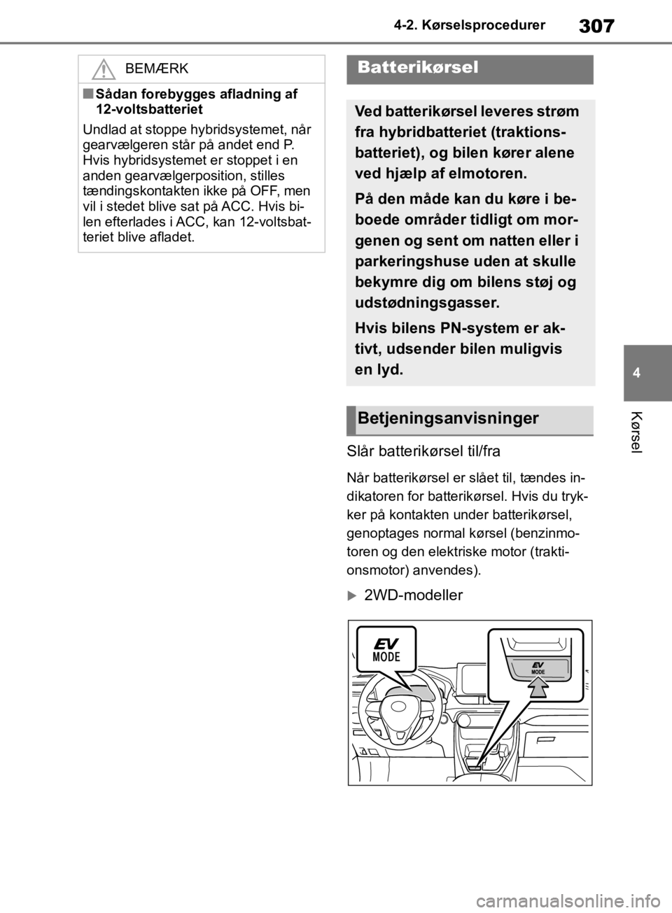 TOYOTA RAV4 2019 Brugsanvisning (in Danish) 307
4
4-2. Kørselsprocedurer
Kørsel
Slår batterikørsel til/fra
Når batterikørsel er slået til, tændes in-
dikatoren for batterikørsel. Hvis du tryk-
ker på kontakten under batterikørsel,
g TOYOTA RAV4 2019 Brugsanvisning (in Danish) 307
4
4-2. Kørselsprocedurer
Kørsel
Slår batterikørsel til/fra
Når batterikørsel er slået til, tændes in-
dikatoren for batterikørsel. Hvis du tryk-
ker på kontakten under batterikørsel,
g
