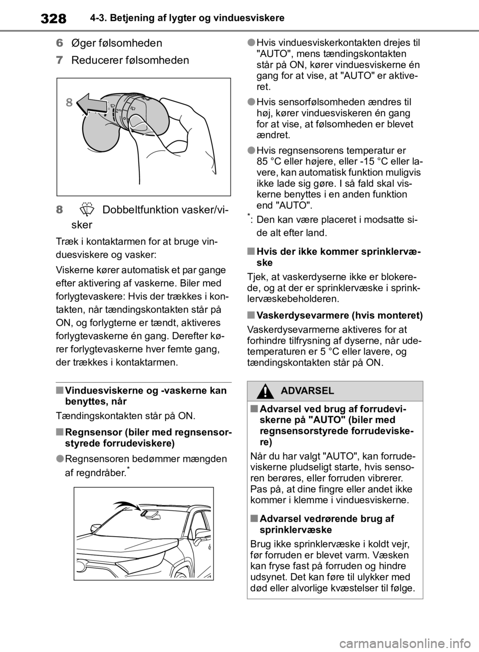TOYOTA RAV4 2019  Brugsanvisning (in Danish) 3284-3. Betjening af lygter og vinduesviskere
6Øger følsomheden
7 Reducerer følsomheden
8 Dobbeltfunktion vasker/vi-
sker
Træk i kontaktarmen for at bruge vin-
duesviskere og vasker:
Viskerne kør
