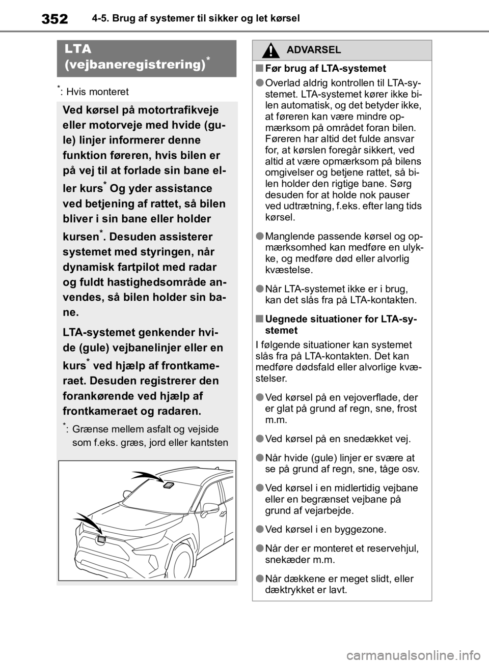 TOYOTA RAV4 2019  Brugsanvisning (in Danish) 3524-5. Brug af systemer til sikker og let kørsel
*: Hvis monteret
LTA 
(vejbaneregistrering)*
Ved kørsel på motortrafikveje 
eller motorveje med hvide (gu-
le) linjer informerer denne 
funktion f