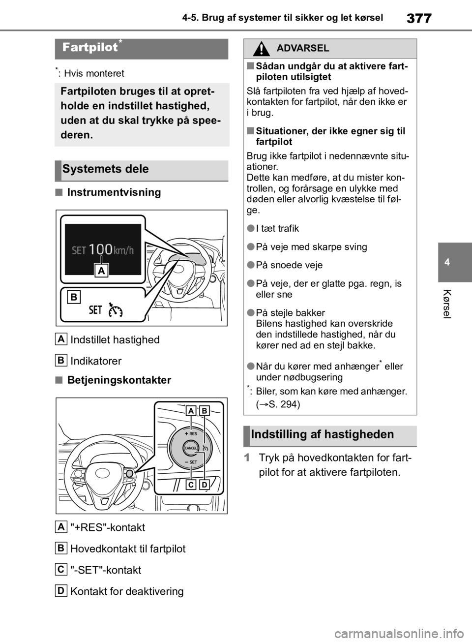 TOYOTA RAV4 2019 Brugsanvisning (in Danish) 377
4
4-5. Brug af systemer til sikker og let kørsel
Kørsel
*: Hvis monteret
nInstrumentvisning
Indstillet hastighed
Indikatorer
nBetjeningskontakter"+RES"-kontakt
Hovedkontakt til fartpilot
"-SET"- TOYOTA RAV4 2019 Brugsanvisning (in Danish) 377
4
4-5. Brug af systemer til sikker og let kørsel
Kørsel
*: Hvis monteret
nInstrumentvisning
Indstillet hastighed
Indikatorer
nBetjeningskontakter"+RES"-kontakt
Hovedkontakt til fartpilot
"-SET"-