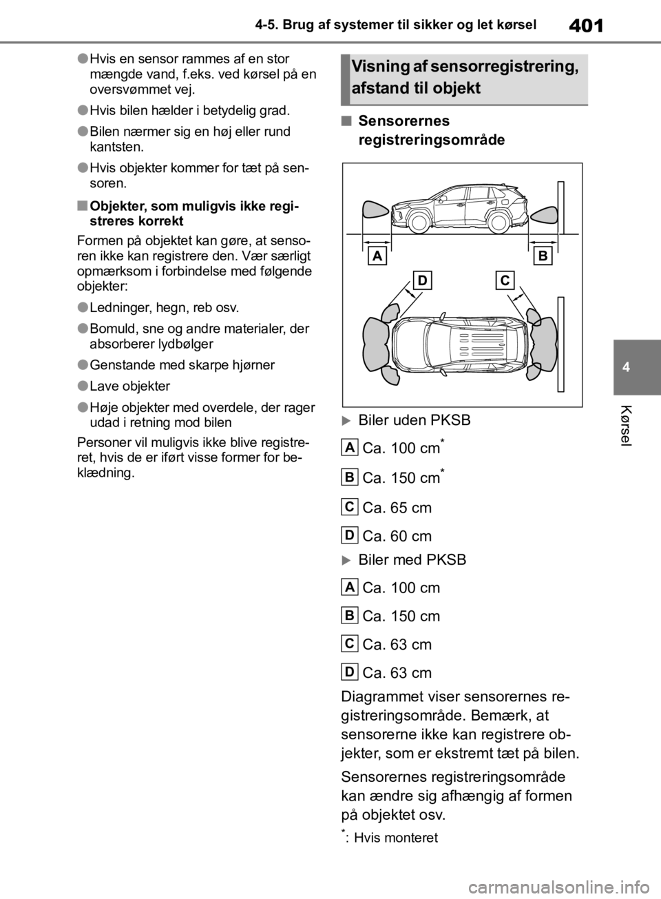 TOYOTA RAV4 2019  Brugsanvisning (in Danish) 401
4
4-5. Brug af systemer til sikker og let kørsel
Kørsel
lHvis en sensor rammes af en stor 
mængde vand, f.eks. ved kørsel på en 
oversvømmet vej.
lHvis bilen hælder i betydelig grad.
lBilen