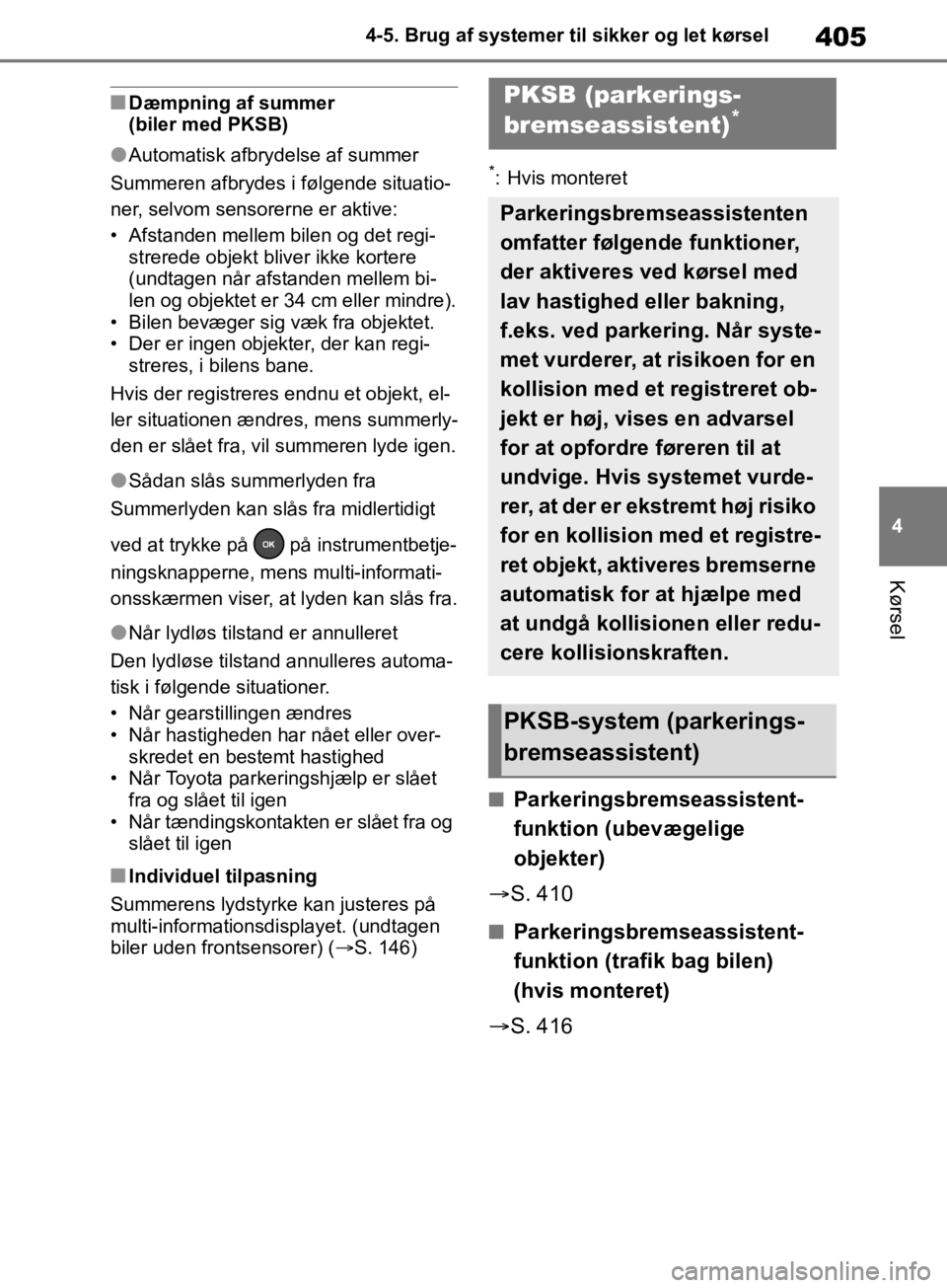 TOYOTA RAV4 2019  Brugsanvisning (in Danish) 405
4
4-5. Brug af systemer til sikker og let kørsel
Kørsel
nDæmpning af summer 
(biler med PKSB)
lAutomatisk afbrydelse af summer
Summeren afbrydes i følgende situatio-
ner, selvom sensorerne er 