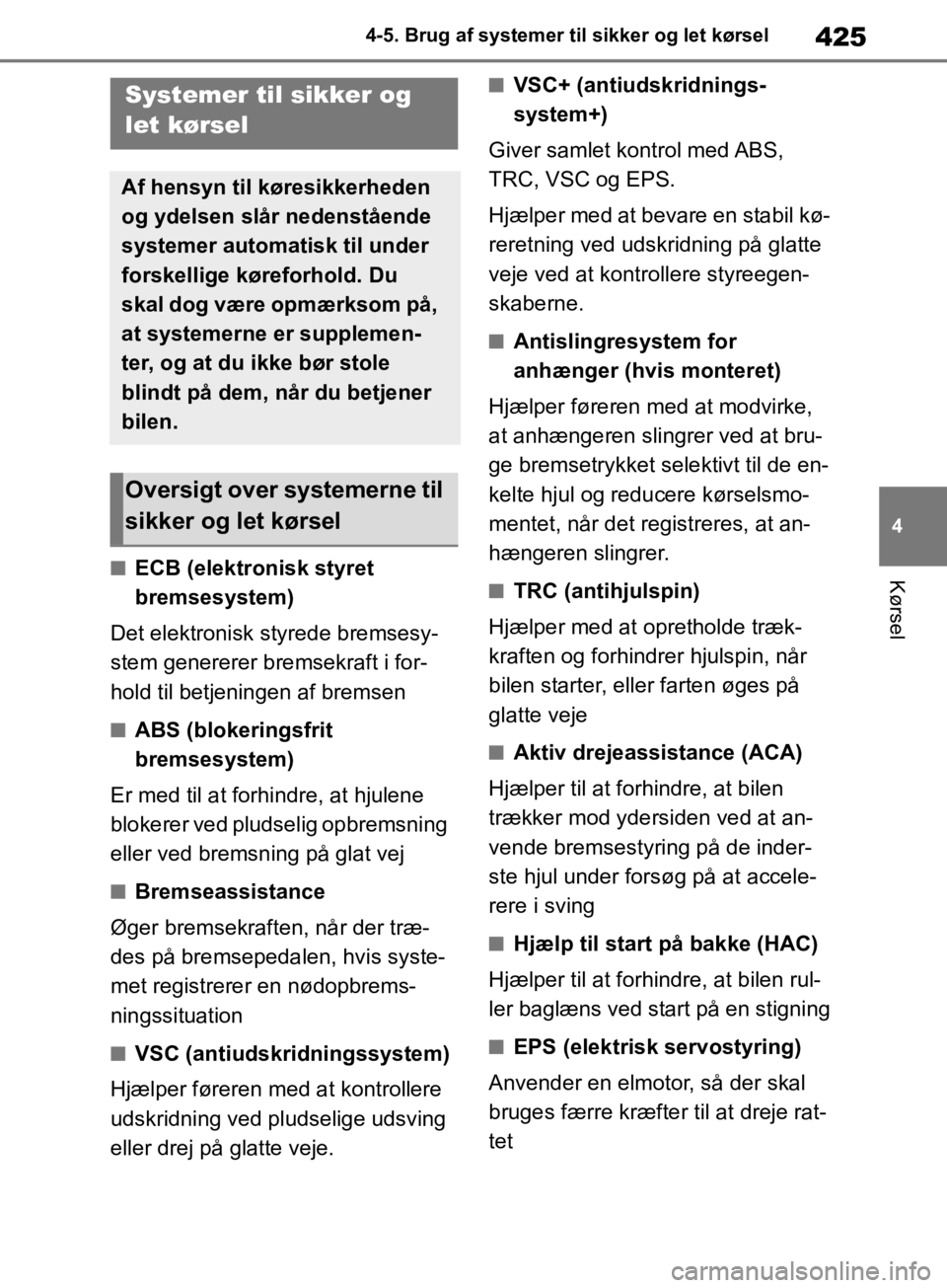 TOYOTA RAV4 2019  Brugsanvisning (in Danish) 425
4
4-5. Brug af systemer til sikker og let kørsel
KørselnECB (elektronisk styret 
bremsesystem)
Det elektronisk styrede bremsesy-
stem genererer bremsekraft i for-
hold til betjeningen af bremsen