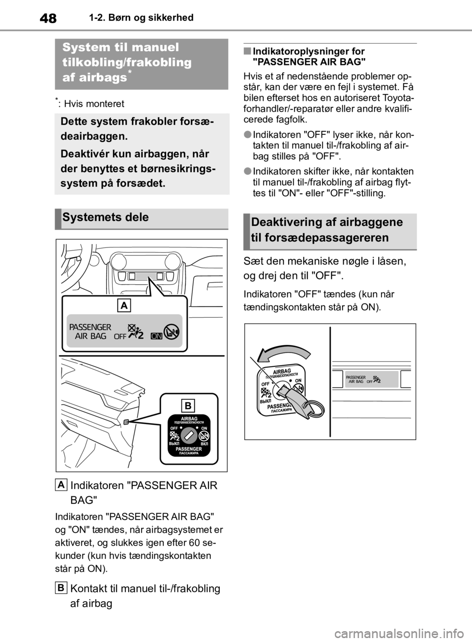 TOYOTA RAV4 2019  Brugsanvisning (in Danish) 481-2. Børn og sikkerhed
1-2.Børn og sikkerhed
*: Hvis monteret
Indikatoren  "PASSENGER AIR 
BAG"
Indikatoren  "PASSENGER AIR  BAG" 
og "ON" tændes, når airbagsystemet er 
aktiveret, og slukkes ig