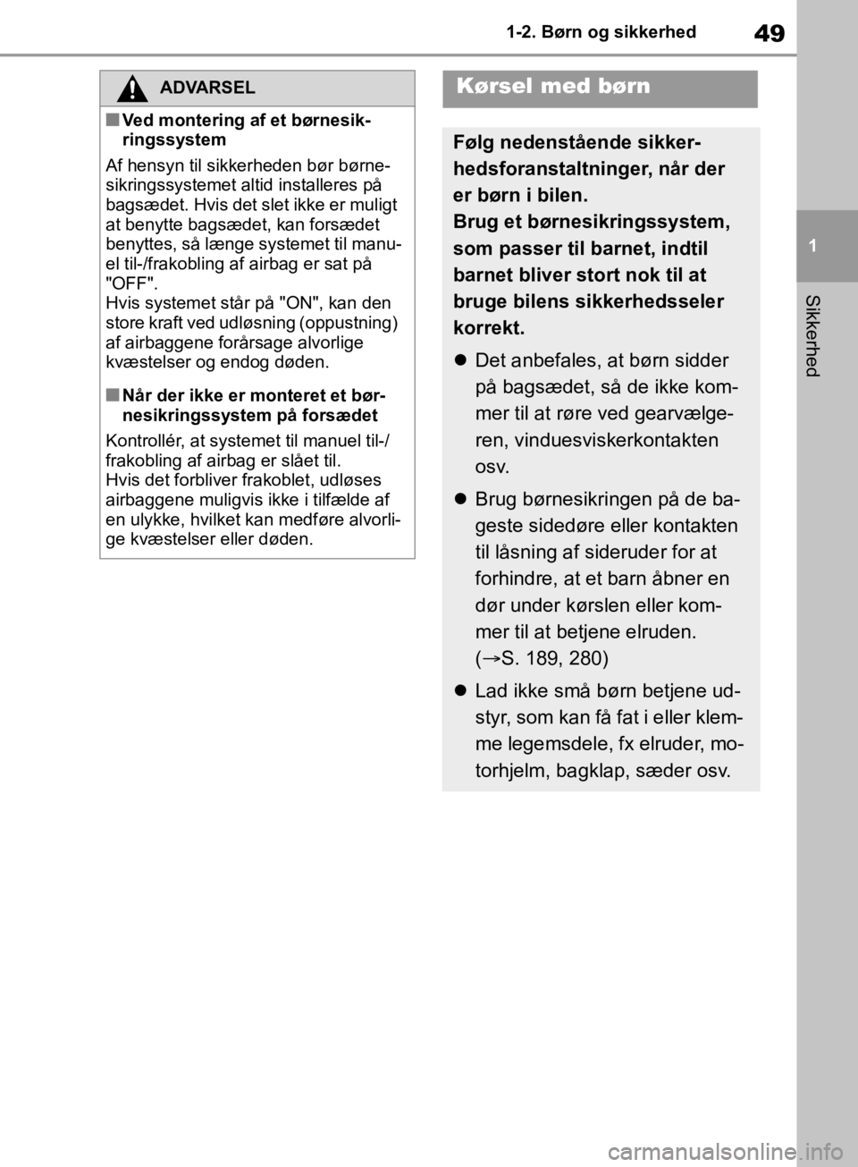 TOYOTA RAV4 2019  Brugsanvisning (in Danish) 49
1
1-2. Børn og sikkerhed
Sikkerhed
ADVARSEL
nVed montering af et børnesik-
ringssystem
Af hensyn til sikkerheden bør børne-
sikringssystemet altid installeres på 
bagsædet. Hvis det slet ikke