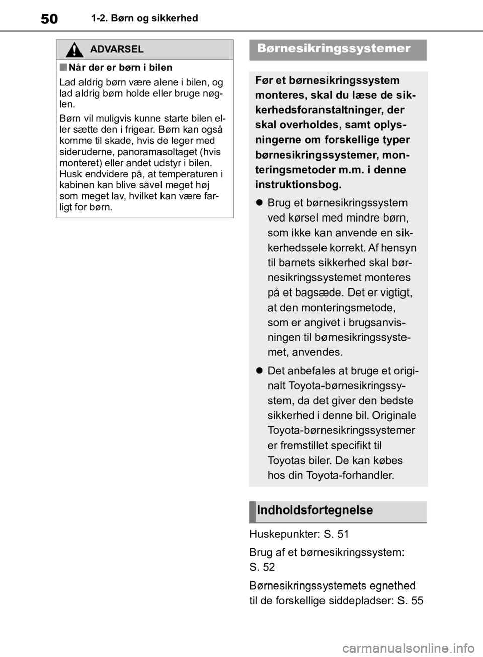 TOYOTA RAV4 2019  Brugsanvisning (in Danish) 501-2. Børn og sikkerhed
Huskepunkter: S. 51
Brug af et børnesikringssystem: 
S. 52
Børnesikringssystemets egnethed 
til de forskellige siddepladser: S. 55
ADVARSEL
nNår der er børn i bilen
Lad a