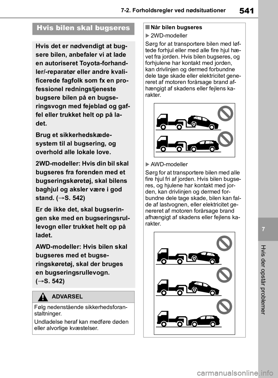TOYOTA RAV4 2019 Brugsanvisning (in Danish) 541
7
7-2. Forholdsregler ved nødsituationer
Hvis der opstår problemer
7-2.Forholdsregler ved nødsituationer
Hvis bilen skal bugseres
Hvis det er nødvendigt at bug-
sere bilen, anbefaler vi at lad TOYOTA RAV4 2019 Brugsanvisning (in Danish) 541
7
7-2. Forholdsregler ved nødsituationer
Hvis der opstår problemer
7-2.Forholdsregler ved nødsituationer
Hvis bilen skal bugseres
Hvis det er nødvendigt at bug-
sere bilen, anbefaler vi at lad