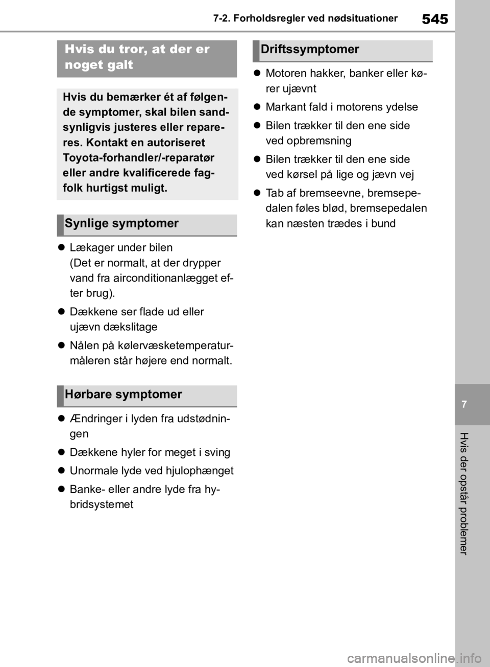 TOYOTA RAV4 2019 Brugsanvisning (in Danish) 545
7
7-2. Forholdsregler ved nødsituationer
Hvis der opstår problemer
Lækager under bilen
(Det er normalt, at der drypper
vand fra airconditionanlægget ef-
ter brug).
Dækkene ser flade TOYOTA RAV4 2019 Brugsanvisning (in Danish) 545
7
7-2. Forholdsregler ved nødsituationer
Hvis der opstår problemer
Lækager under bilen
(Det er normalt, at der drypper
vand fra airconditionanlægget ef-
ter brug).
Dækkene ser flade