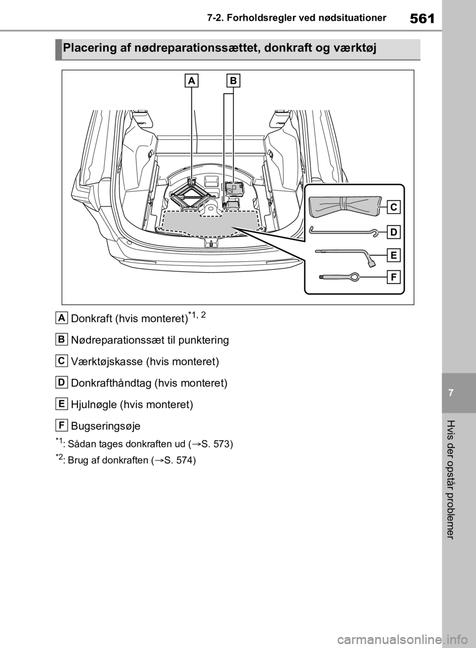TOYOTA RAV4 2019 Brugsanvisning (in Danish) 561
7
7-2. Forholdsregler ved nødsituationer
Hvis der opstår problemer
Donkraft (hvis monteret)*1, 2
Nødreparationssæt til punktering
Værktøjskasse (h
vis monteret)
Donkrafthåndtag (hvis monter TOYOTA RAV4 2019 Brugsanvisning (in Danish) 561
7
7-2. Forholdsregler ved nødsituationer
Hvis der opstår problemer
Donkraft (hvis monteret)*1, 2
Nødreparationssæt til punktering
Værktøjskasse (h
vis monteret)
Donkrafthåndtag (hvis monter
